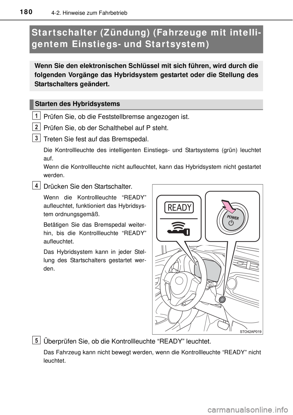 TOYOTA YARIS HYBRID 2014  Betriebsanleitungen (in German) 1804-2. Hinweise zum Fahrbetrieb
Star tschalter (Zündung) (Fahrzeuge mit intelli-
gentem Einstiegs- und Star tsystem)
Prüfen Sie, ob die Feststellbremse angezogen ist.
Prüfen Sie, ob der Schalthebe