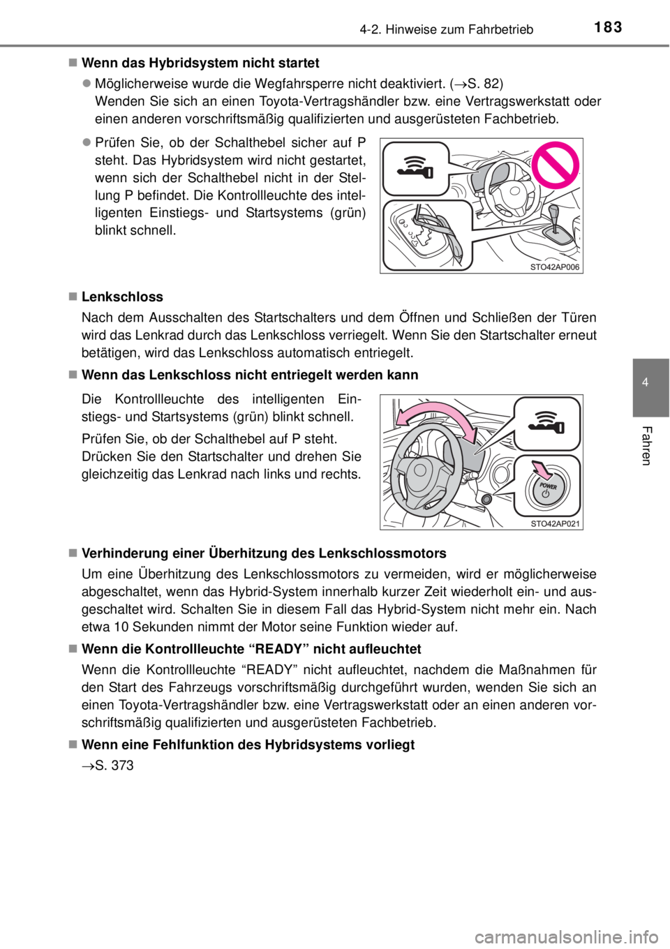 TOYOTA YARIS HYBRID 2014  Betriebsanleitungen (in German) 1834-2. Hinweise zum Fahrbetrieb
4
Fahren
Wenn das Hybridsystem nicht startet
Möglicherweise wurde die Wegfahrsperre nicht deaktiviert. (S. 82) 
Wenden Sie sich an einen Toyota-Vertragshänd