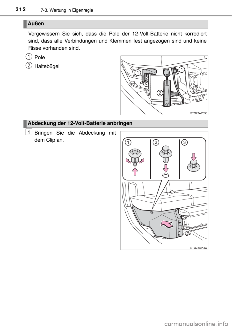 TOYOTA YARIS HYBRID 2014  Betriebsanleitungen (in German) 3127-3. Wartung in Eigenregie
Vergewissern Sie sich, dass die Pole der 12-Volt-Batterie nicht korrodiert
sind, dass alle Verbindungen und Klemmen fest angezogen sind und keine
Risse vorhanden sind.
Po