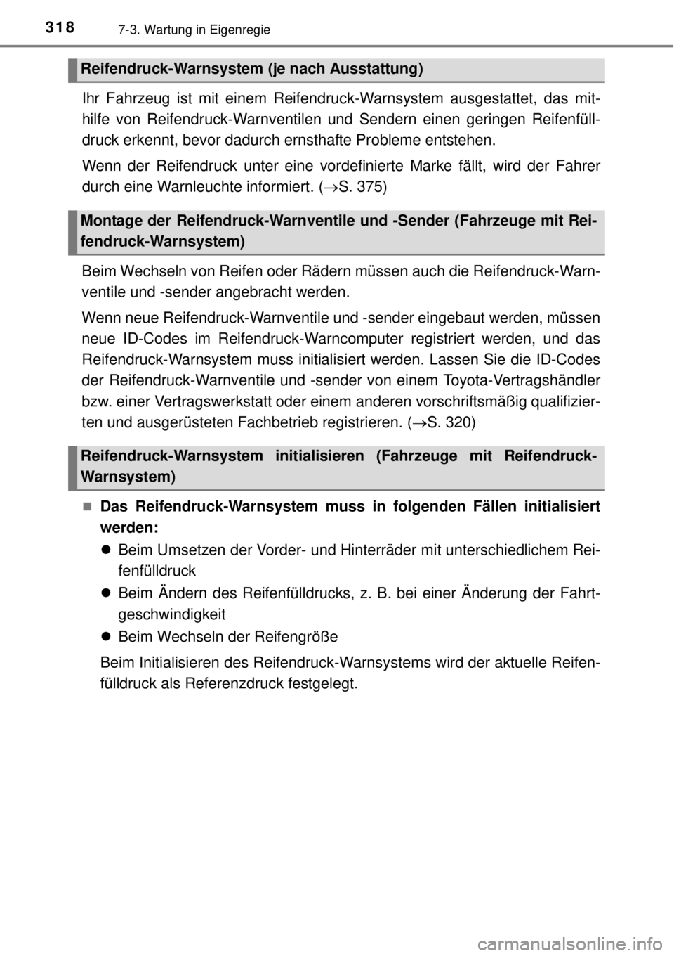 TOYOTA YARIS HYBRID 2014  Betriebsanleitungen (in German) 3187-3. Wartung in Eigenregie
Ihr Fahrzeug ist mit einem Reifendruck-Warnsystem ausgestattet, das mit-
hilfe von Reifendruck-Warnventilen und Sendern einen geringen Reifenfüll-
druck erkennt, bevor d