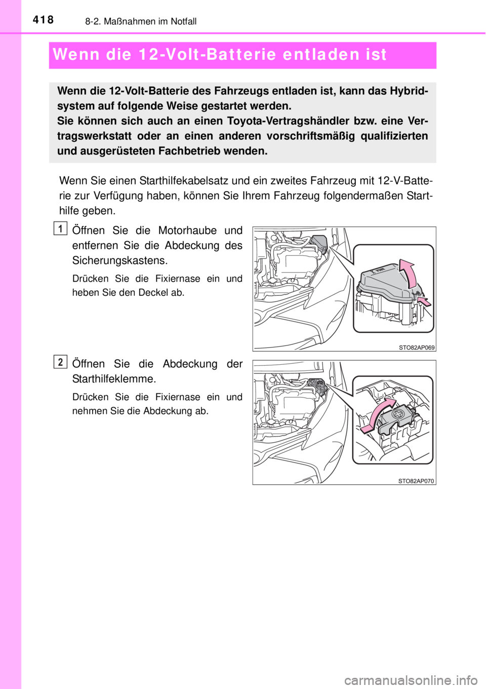 TOYOTA YARIS HYBRID 2014  Betriebsanleitungen (in German) 4188-2. Maßnahmen im Notfall
Wenn die 12-Volt-Batterie entladen ist
Wenn Sie einen Starthilfekabelsatz und ein zweites Fahrzeug mit 12-V-Batte-
rie zur Verfügung haben, können Sie Ihrem Fahrzeug fo