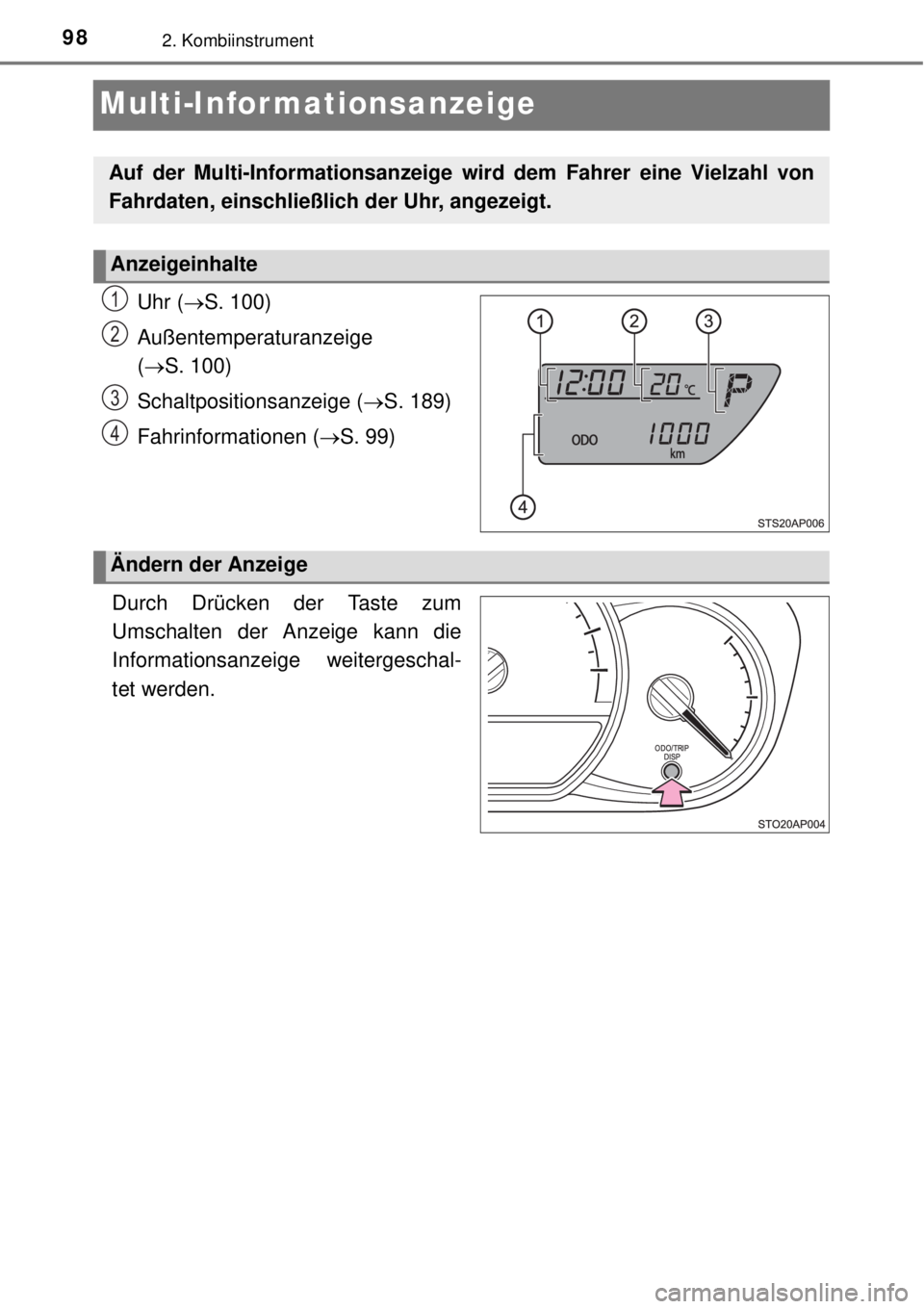 TOYOTA YARIS HYBRID 2014  Betriebsanleitungen (in German) 982. Kombiinstrument
Multi-Informationsanzeige
Uhr (S. 100)
Außentemperaturanzeige 
(S. 100)
Schaltpositionsanzeige (S. 189)
Fahrinformationen (S. 99)
.
Durch Drücken der Taste zum
Umsch