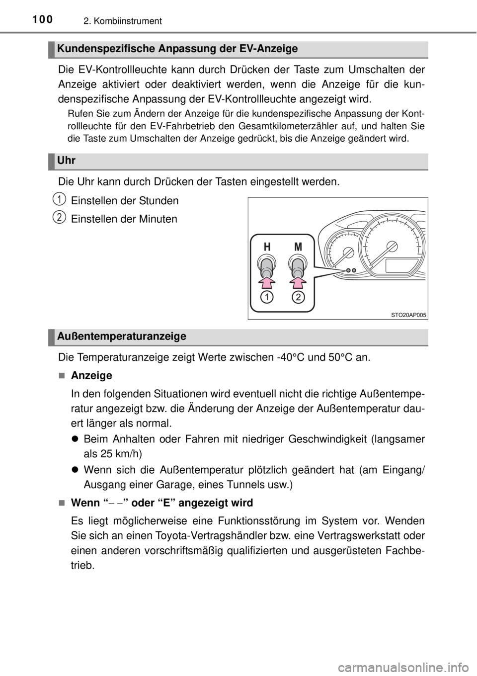 TOYOTA YARIS HYBRID 2014  Betriebsanleitungen (in German) 1002. Kombiinstrument
Die EV-Kontrollleuchte kann durch Drücken der Taste zum Umschalten der
Anzeige aktiviert oder deaktiviert werden, wenn die Anzeige für die kun-
denspezifische Anpassung der EV-