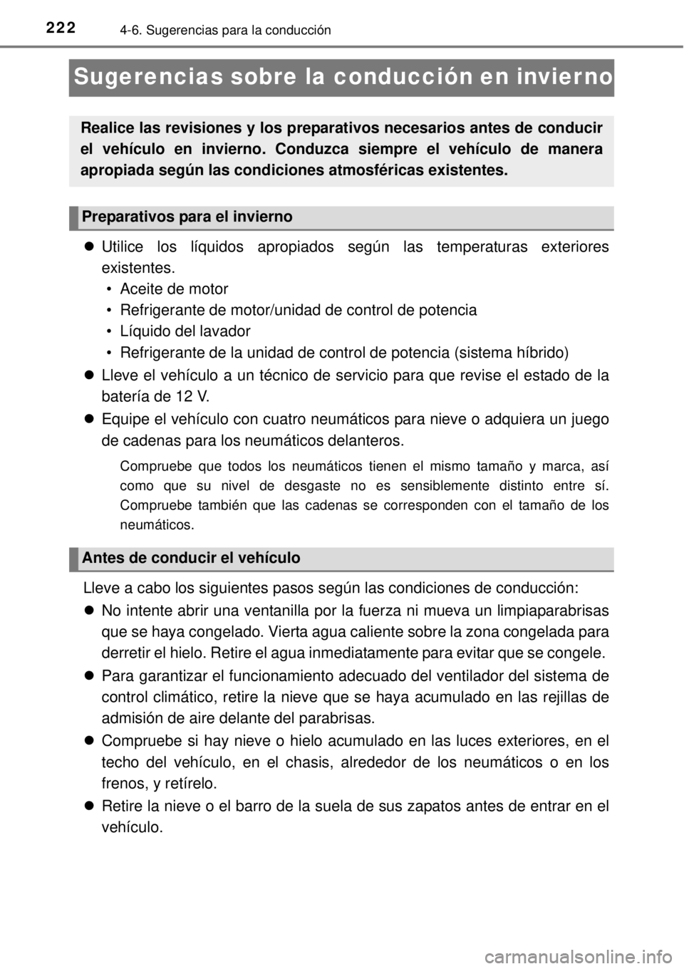 TOYOTA YARIS HYBRID 2014 Manual del propietario (in Spanish) 2224-6. Sugerencias para la conducción
Sugerencias sobre la conducción en invier no
Utilice los líquidos apropiados según las temperaturas exteriores
existentes.
• Aceite de motor
• Refrig TOYOTA YARIS HYBRID 2014 Manual del propietario (in Spanish) 2224-6. Sugerencias para la conducción
Sugerencias sobre la conducción en invier no
Utilice los líquidos apropiados según las temperaturas exteriores
existentes.
• Aceite de motor
• Refrig