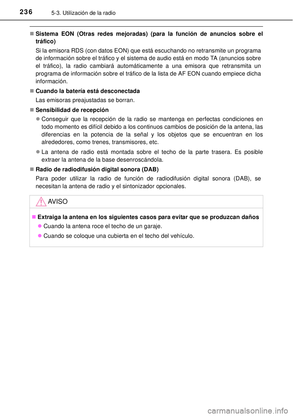 TOYOTA YARIS HYBRID 2014  Manual del propietario (in Spanish) 2365-3. Utilización de la radio
Sistema EON (Otras redes mejoradas) (para la función de anuncios sobre el
tráfico)
Si la emisora RDS (con datos EON) que está escuchando no retransmite un progra