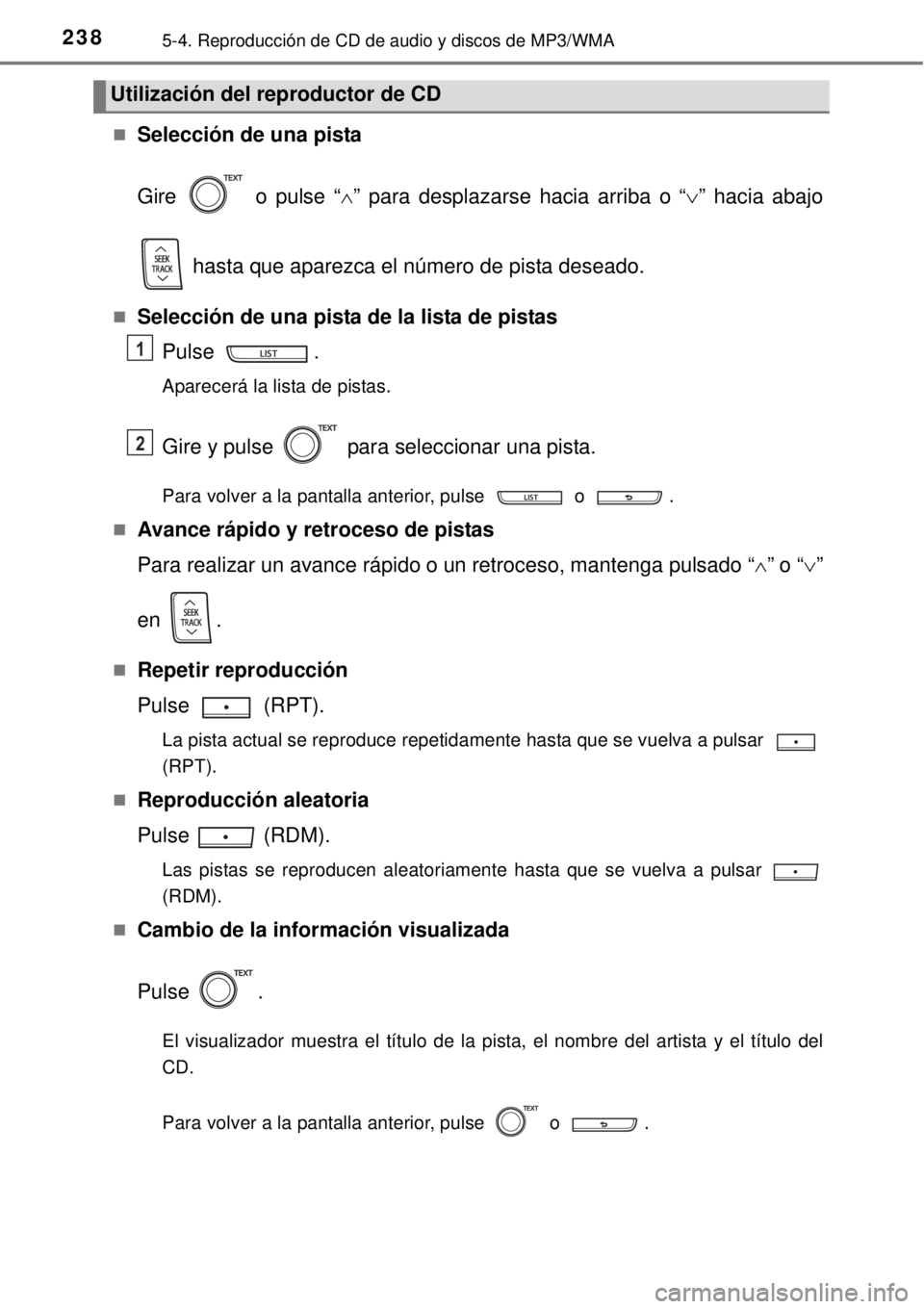 TOYOTA YARIS HYBRID 2014  Manual del propietario (in Spanish) 2385-4. Reproducción de CD de audio y discos de MP3/WMA
Selección de una pista
Gire   o pulse “” para desplazarse hacia arriba o “” hacia abajo
 hasta que aparezca el número de pis