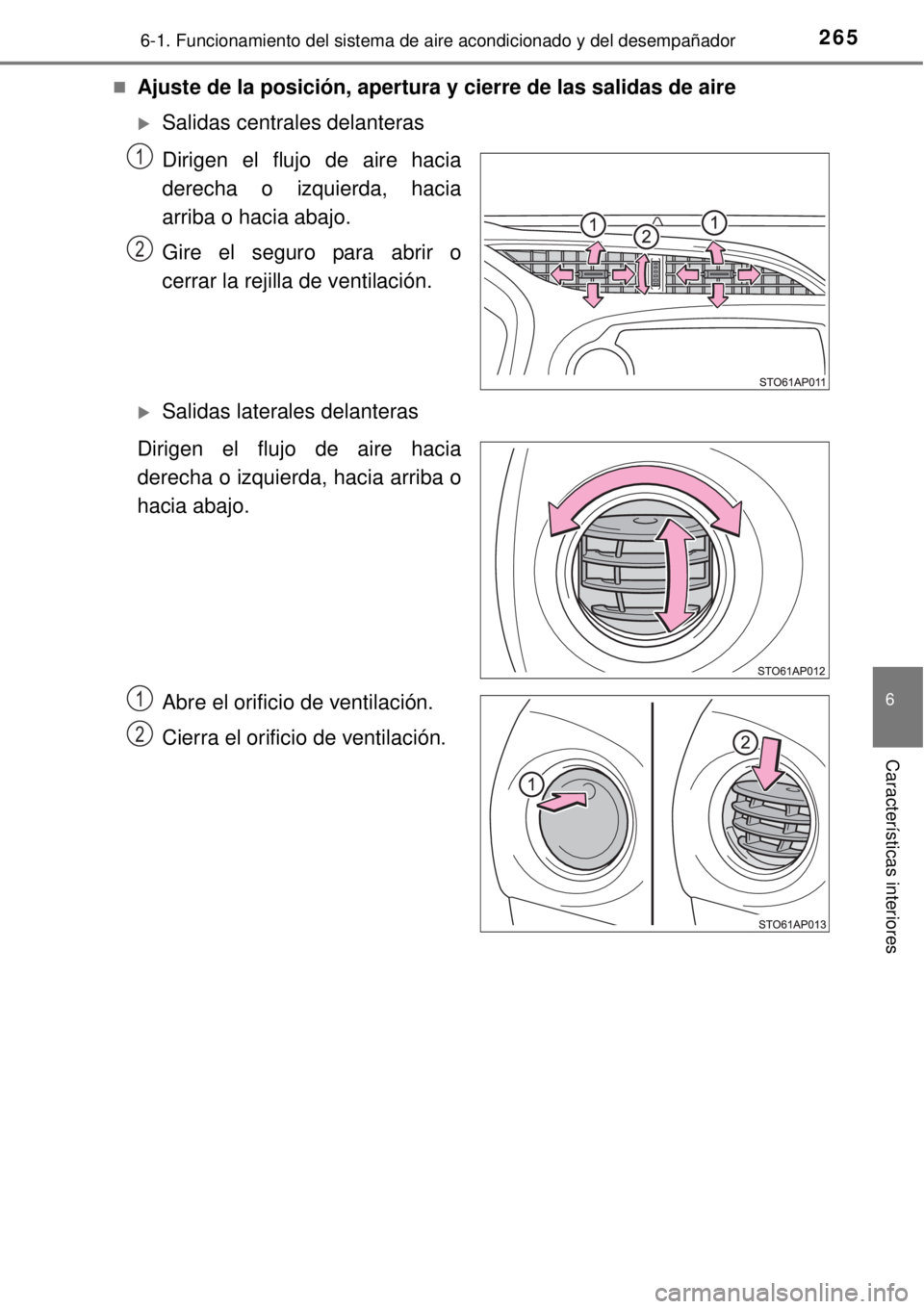TOYOTA YARIS HYBRID 2014  Manual del propietario (in Spanish) 2656-1. Funcionamiento del sistema de aire acondicionado y del desempañador
6
Características interiores
Ajuste de la posición, apertura y cierre de las salidas de aire
Salidas centrales dela