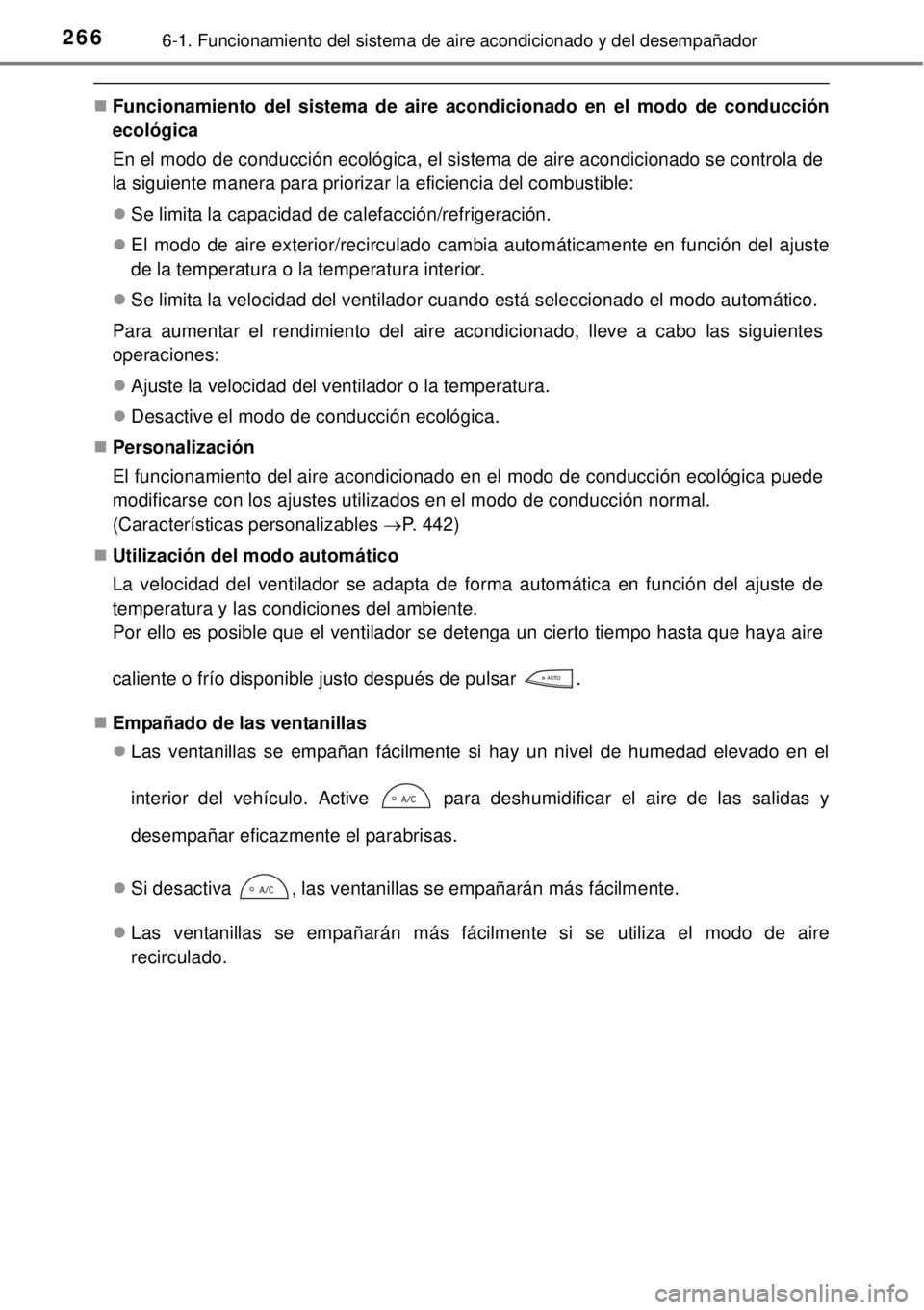 TOYOTA YARIS HYBRID 2014  Manual del propietario (in Spanish) 2666-1. Funcionamiento del sistema de aire acondicionado y del desempañador
Funcionamiento del sistema de aire acondicionado en el modo de conducción
ecológica
En el modo de conducción ecológi
