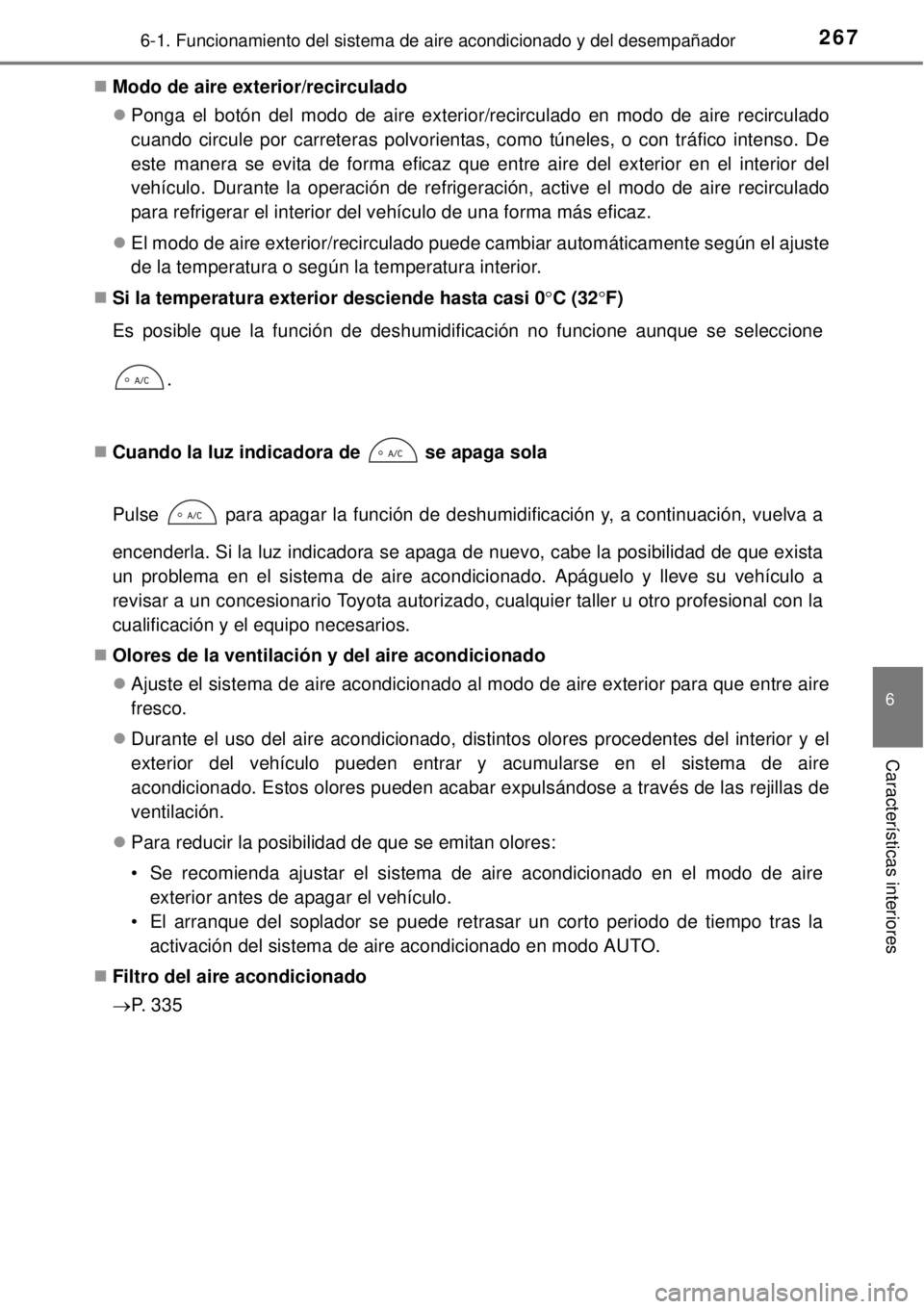 TOYOTA YARIS HYBRID 2014  Manual del propietario (in Spanish) 2676-1. Funcionamiento del sistema de aire acondicionado y del desempañador
6
Características interiores
Modo de aire exterior/recirculado
Ponga el botón del modo de aire exterior/recirculado