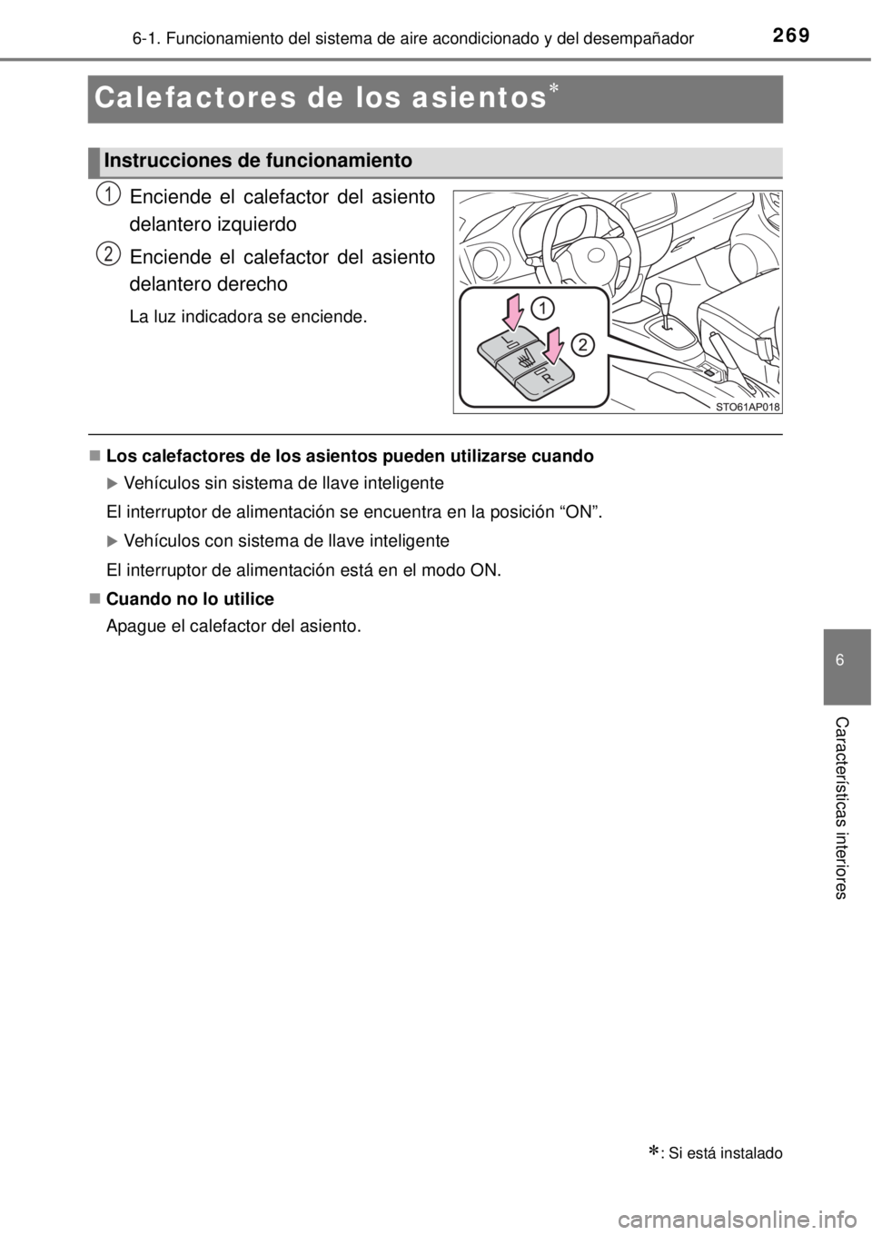 TOYOTA YARIS HYBRID 2014  Manual del propietario (in Spanish) 2696-1. Funcionamiento del sistema de aire acondicionado y del desempañador
6
Características interiores
Calefactores de los asientos
Enciende el calefactor del asiento
delantero izquierdo
Encien