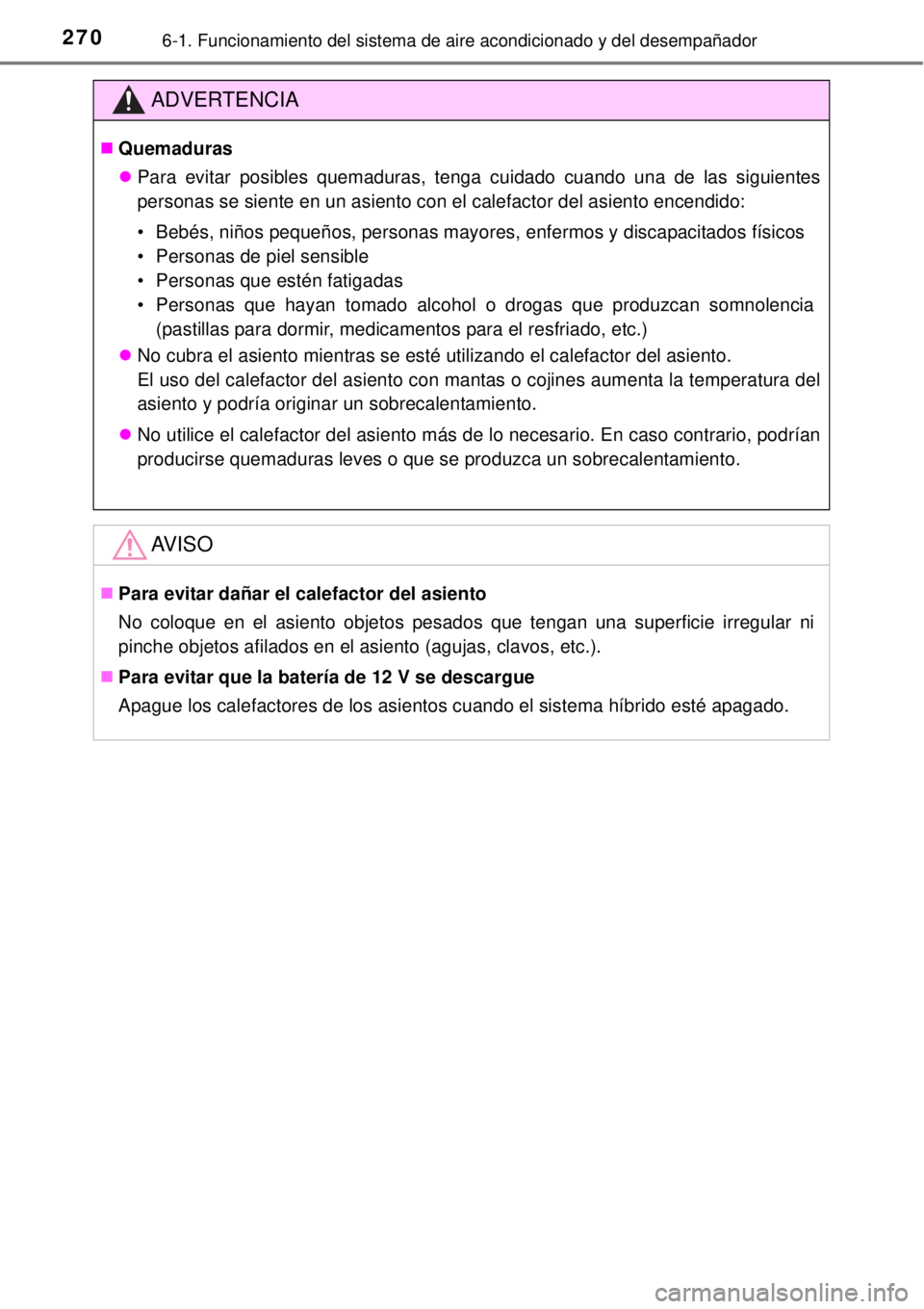 TOYOTA YARIS HYBRID 2014  Manual del propietario (in Spanish) 2706-1. Funcionamiento del sistema de aire acondicionado y del desempañador
ADVERTENCIA
Quemaduras
Para evitar posibles quemaduras, tenga cuidado cuando una de las siguientes
personas se siente