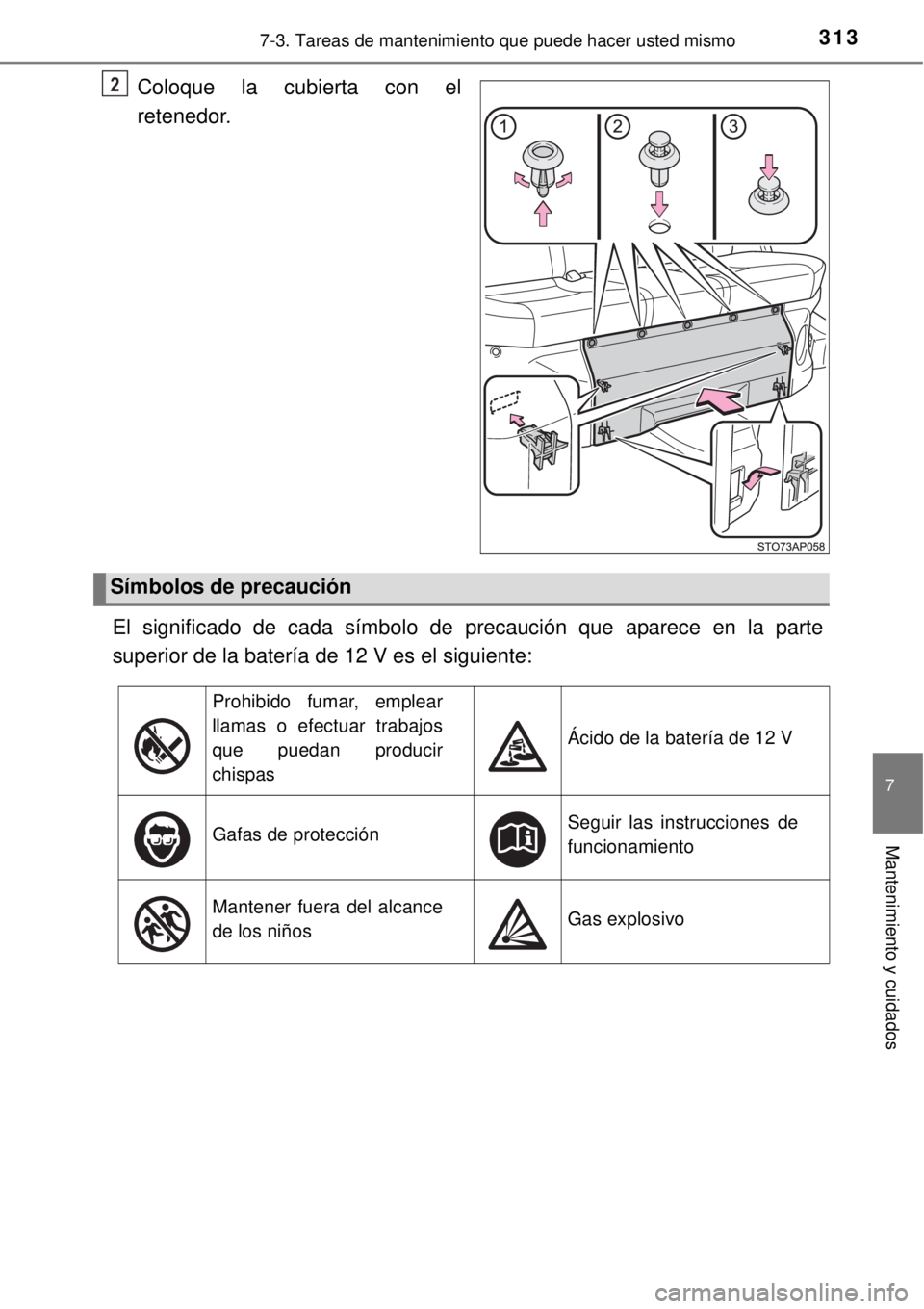 TOYOTA YARIS HYBRID 2014  Manual del propietario (in Spanish) 3137-3. Tareas de mantenimiento que puede hacer usted mismo
7
Mantenimiento y cuidados
Coloque la cubierta con el
retenedor.
El significado de cada símbolo de precaución que aparece en la parte
supe