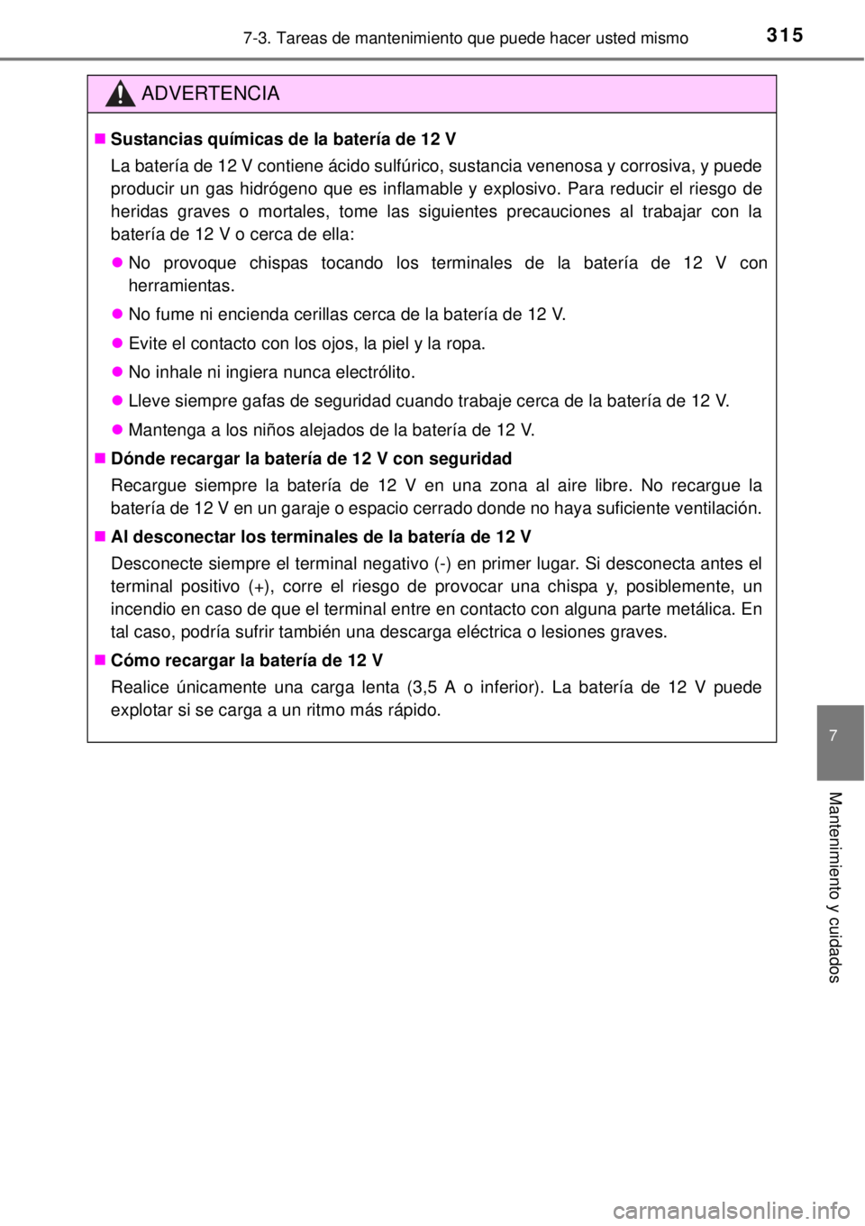 TOYOTA YARIS HYBRID 2014  Manual del propietario (in Spanish) 3157-3. Tareas de mantenimiento que puede hacer usted mismo
7
Mantenimiento y cuidados
ADVERTENCIA
Sustancias químicas de la batería de 12 V
La batería de 12 V contiene ácido sulfúrico, sustan