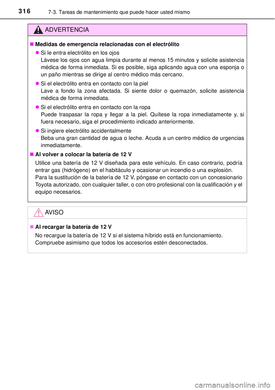 TOYOTA YARIS HYBRID 2014  Manual del propietario (in Spanish) 3167-3. Tareas de mantenimiento que puede hacer usted mismo
ADVERTENCIA
Medidas de emergencia relacionadas con el electrólito
Si le entra electrólito en los ojos
Lávese los ojos con agua limp