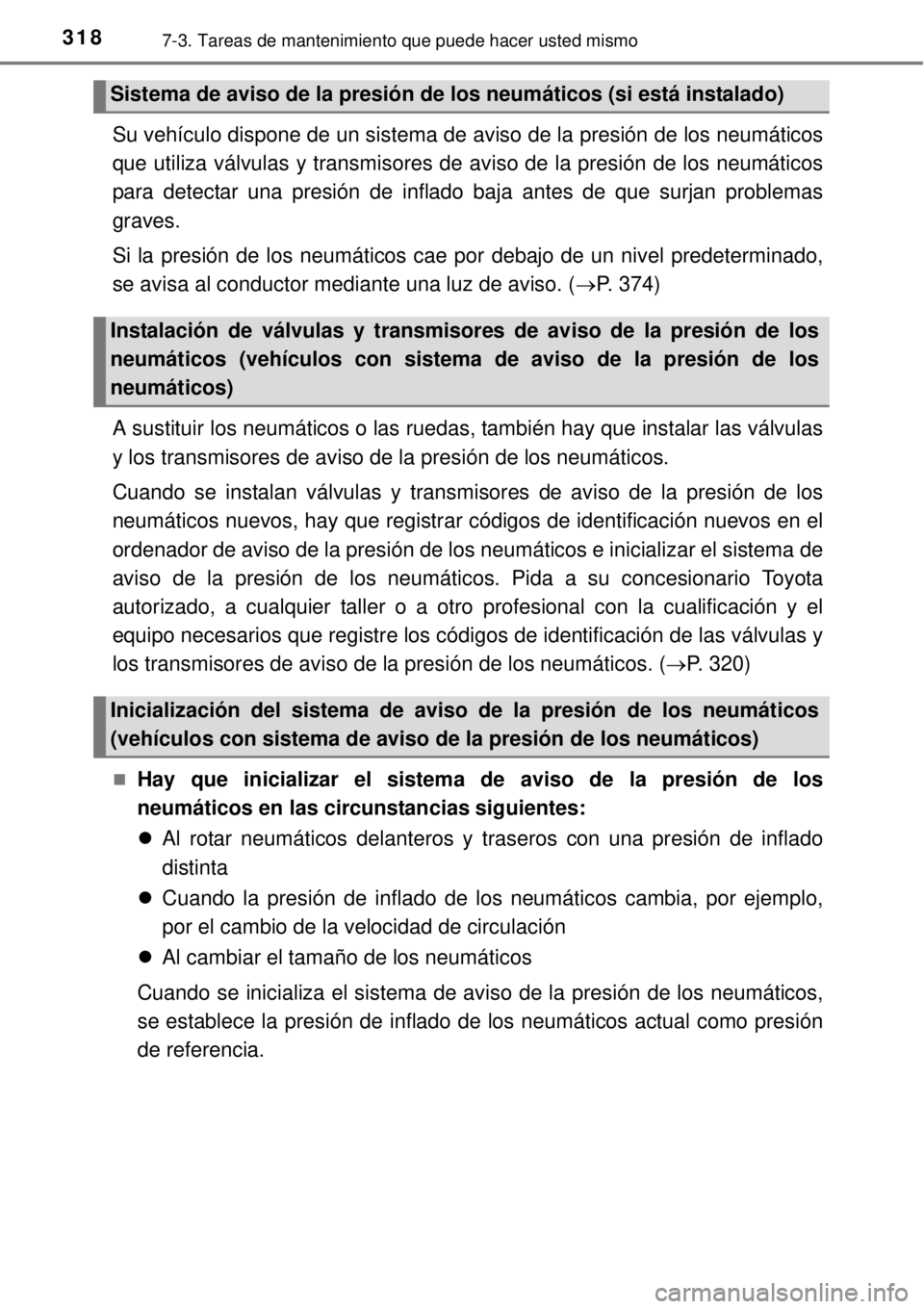 TOYOTA YARIS HYBRID 2014  Manual del propietario (in Spanish) 3187-3. Tareas de mantenimiento que puede hacer usted mismo
Su vehículo dispone de un sistema de aviso de la presión de los neumáticos
que utiliza válvulas y transmisores de aviso de la presión d