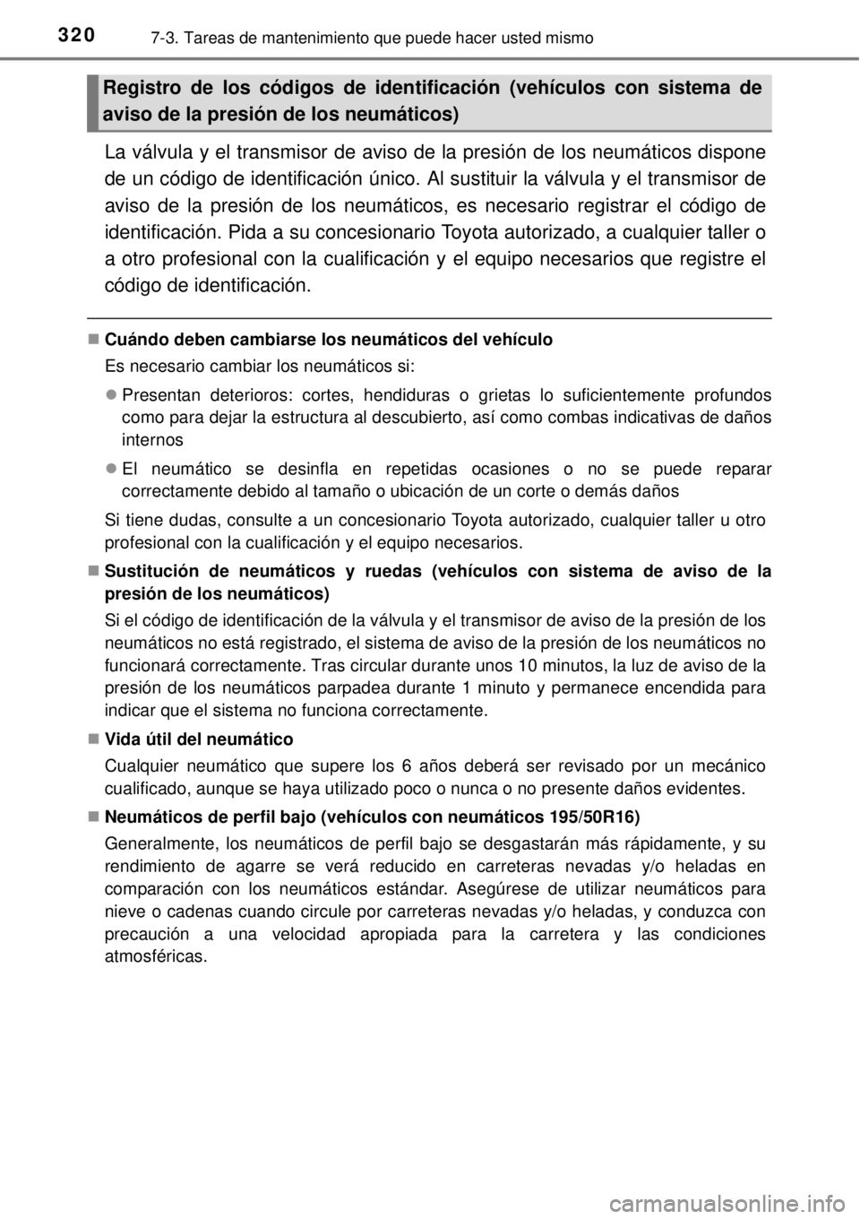 TOYOTA YARIS HYBRID 2014  Manual del propietario (in Spanish) 3207-3. Tareas de mantenimiento que puede hacer usted mismo
La válvula y el transmisor de aviso de la presión de los neumáticos dispone
de un código de identificación único. Al sustituir la vál