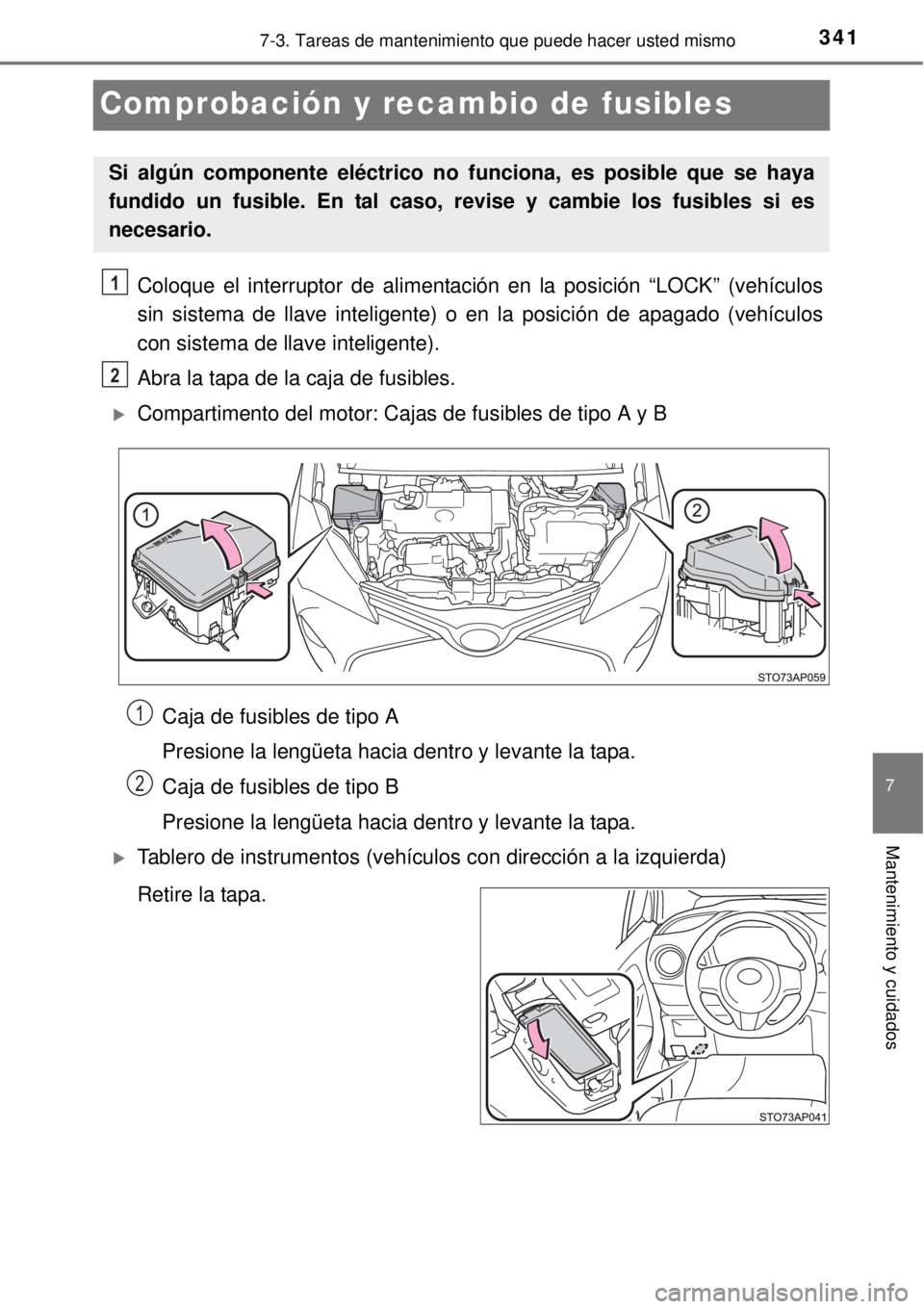 TOYOTA YARIS HYBRID 2014  Manual del propietario (in Spanish) 3417-3. Tareas de mantenimiento que puede hacer usted mismo
7
Mantenimiento y cuidados
Comprobación y recambio de fusibles
Coloque el interruptor de alimentación en la posición “LOCK” (vehícul