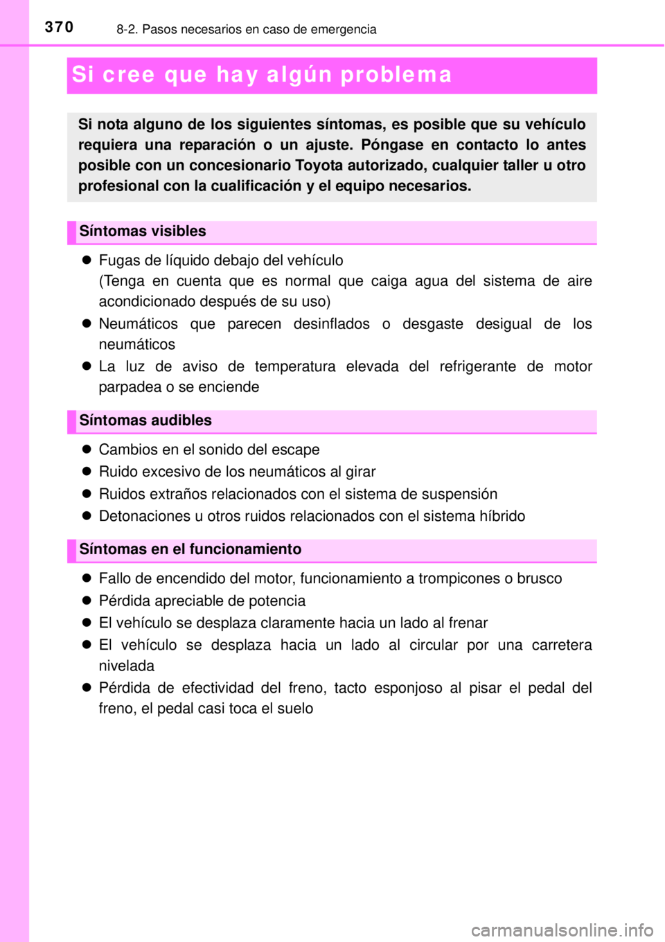 TOYOTA YARIS HYBRID 2014 Manual del propietario (in Spanish) 3708-2. Pasos necesarios en caso de emergencia
Si cree que hay algún problema
Fugas de líquido debajo del vehículo
(Tenga en cuenta que es normal que caiga agua del sistema de aire
acondicionado TOYOTA YARIS HYBRID 2014 Manual del propietario (in Spanish) 3708-2. Pasos necesarios en caso de emergencia
Si cree que hay algún problema
Fugas de líquido debajo del vehículo
(Tenga en cuenta que es normal que caiga agua del sistema de aire
acondicionado