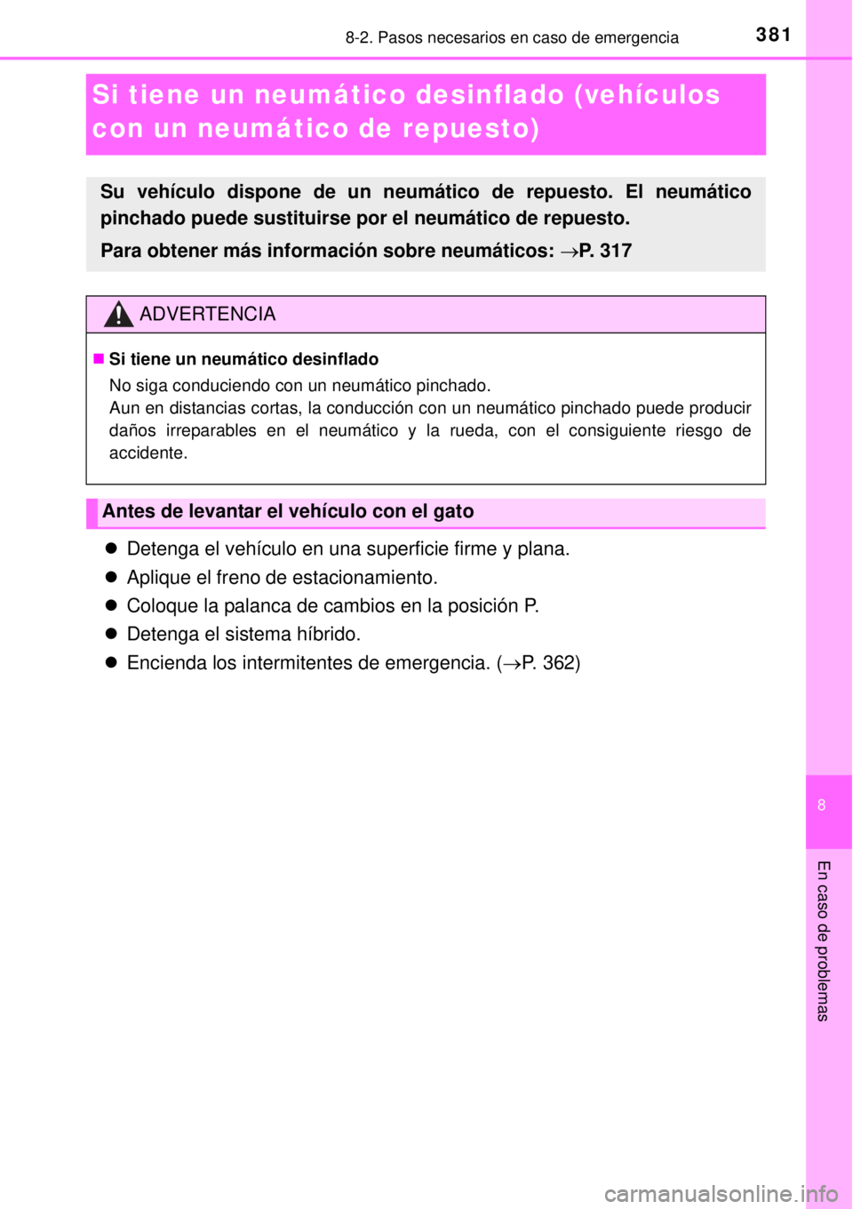 TOYOTA YARIS HYBRID 2014  Manual del propietario (in Spanish) 3818-2. Pasos necesarios en caso de emergencia
8
En caso de problemas
Si tiene un neumático desinflado (vehículos 
con un neumático de repuesto)
Detenga el vehículo en una superficie firme y pl