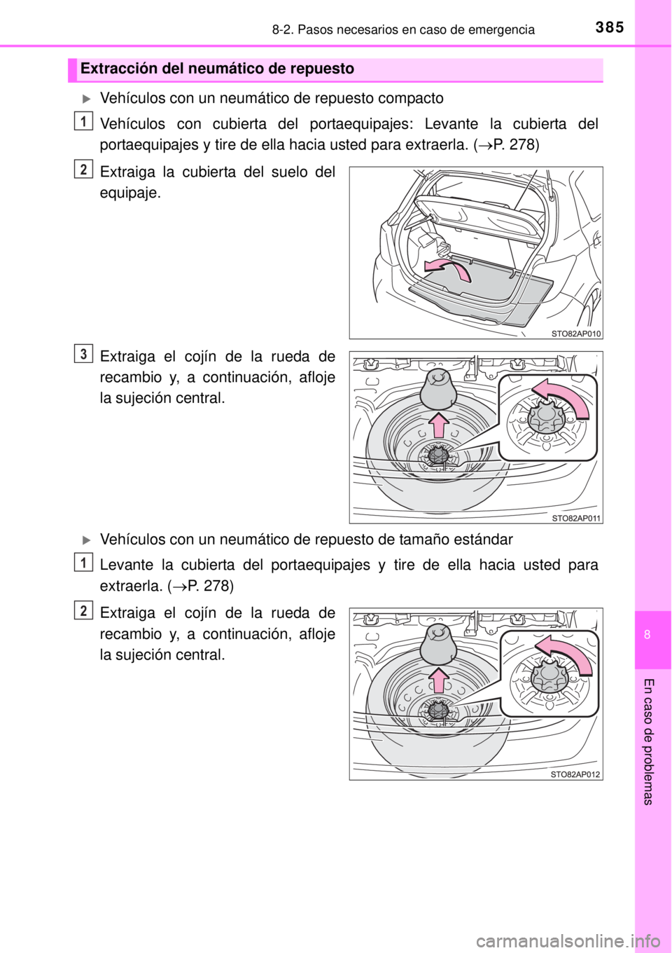 TOYOTA YARIS HYBRID 2014  Manual del propietario (in Spanish) 3858-2. Pasos necesarios en caso de emergencia
8
En caso de problemas
Vehículos con un neumático de repuesto compacto
Vehículos con cubierta del portaequipajes: Levante la cubierta del
portaequi