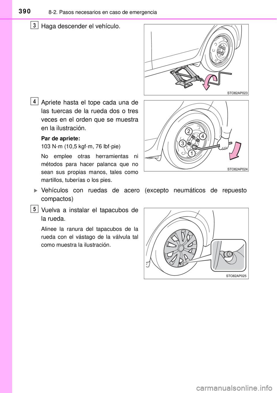 TOYOTA YARIS HYBRID 2014  Manual del propietario (in Spanish) 3908-2. Pasos necesarios en caso de emergencia
Haga descender el vehículo.
Apriete hasta el tope cada una de
las tuercas de la rueda dos o tres
veces en el orden que se muestra
en la ilustración.
Pa