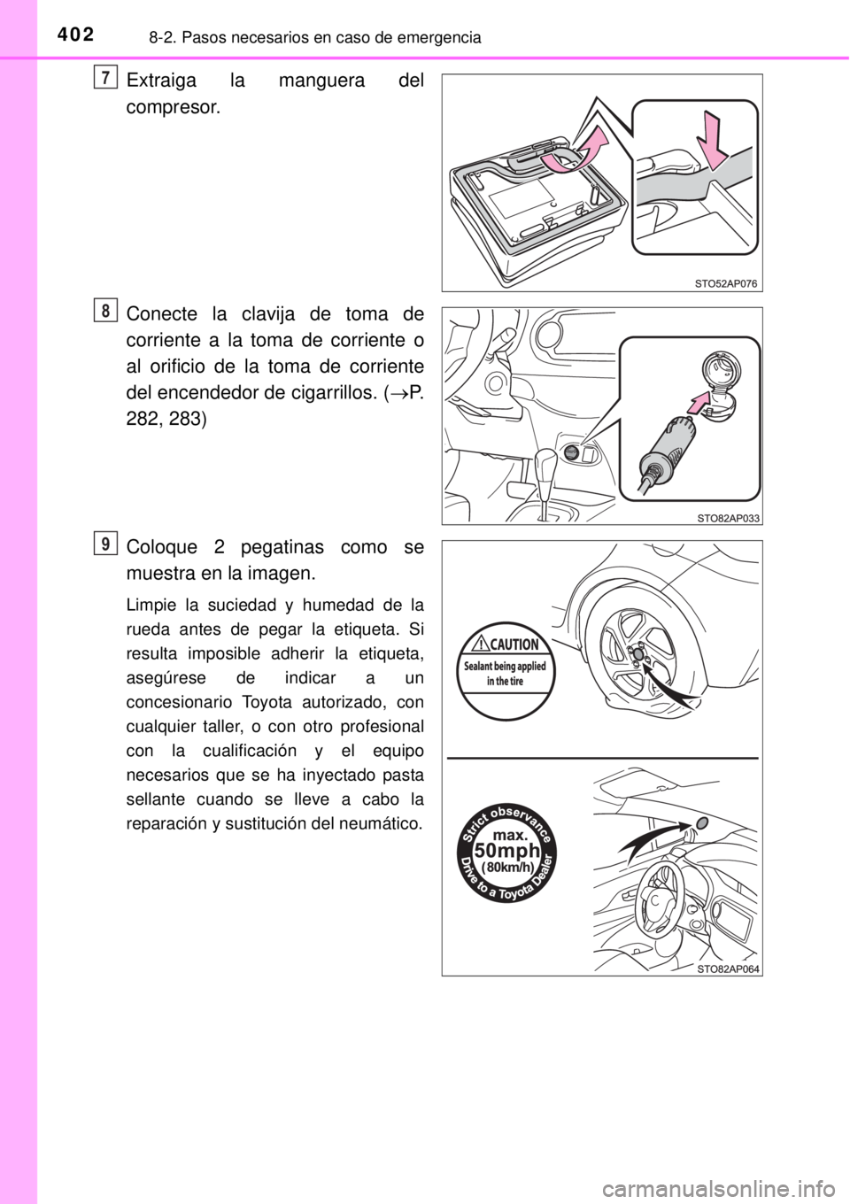 TOYOTA YARIS HYBRID 2014  Manual del propietario (in Spanish) 4028-2. Pasos necesarios en caso de emergencia
Extraiga la manguera del
compresor.
Conecte la clavija de toma de
corriente a la toma de corriente o
al orificio de la toma de corriente
del encendedor d