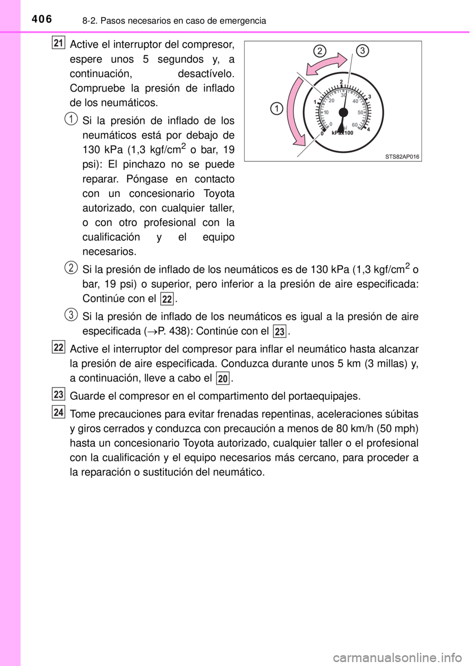 TOYOTA YARIS HYBRID 2014  Manual del propietario (in Spanish) 4068-2. Pasos necesarios en caso de emergencia
Active el interruptor del compresor,
espere unos 5 segundos y, a
continuación, desactívelo.
Compruebe la presión de inflado
de los neumáticos.
Si la 