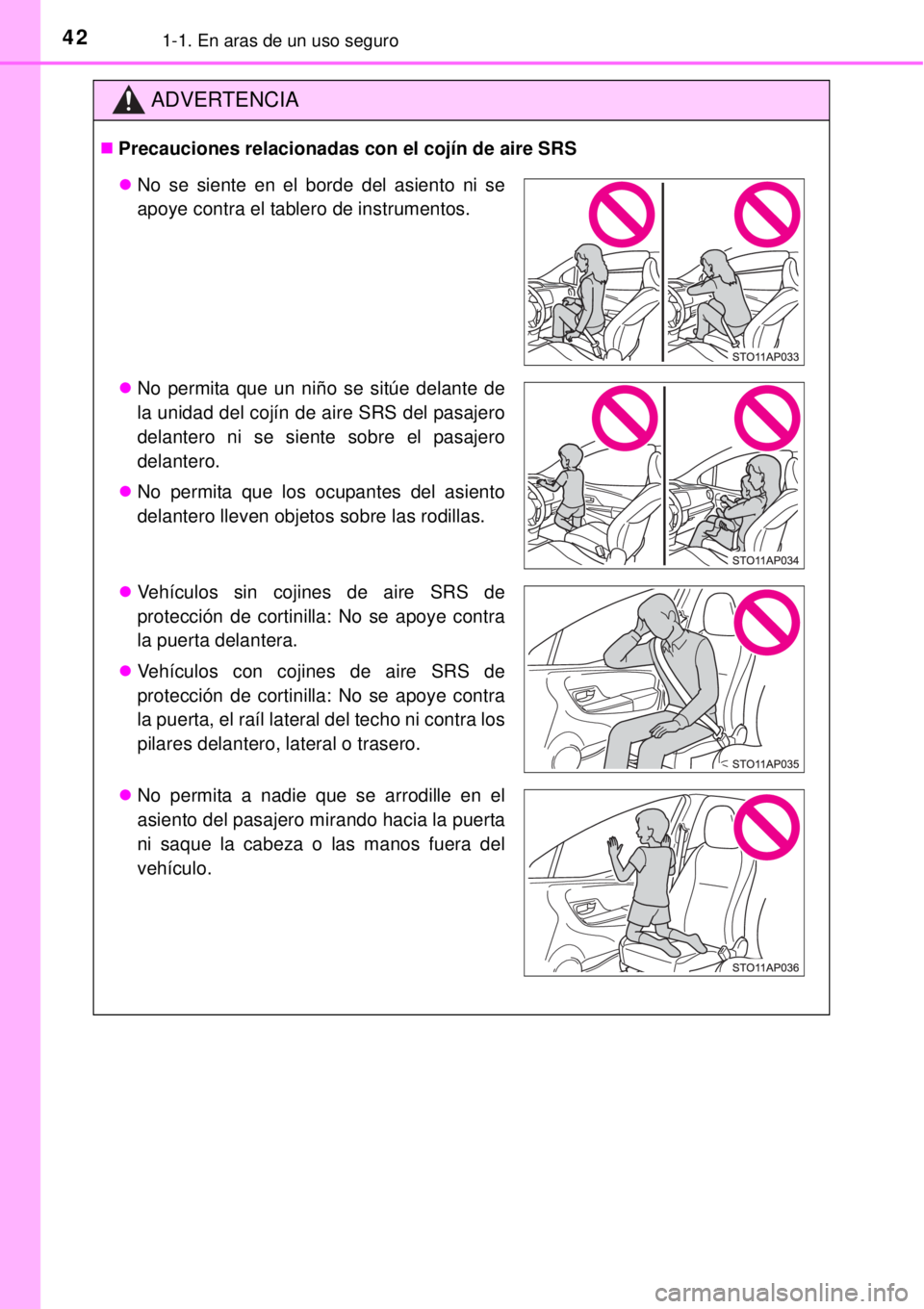 TOYOTA YARIS HYBRID 2014  Manual del propietario (in Spanish) 421-1. En aras de un uso seguro
ADVERTENCIA
Precauciones relacionadas con el cojín de aire SRS
No se siente en el borde del asiento ni se
apoye contra el tablero de instrumentos.
No permita 