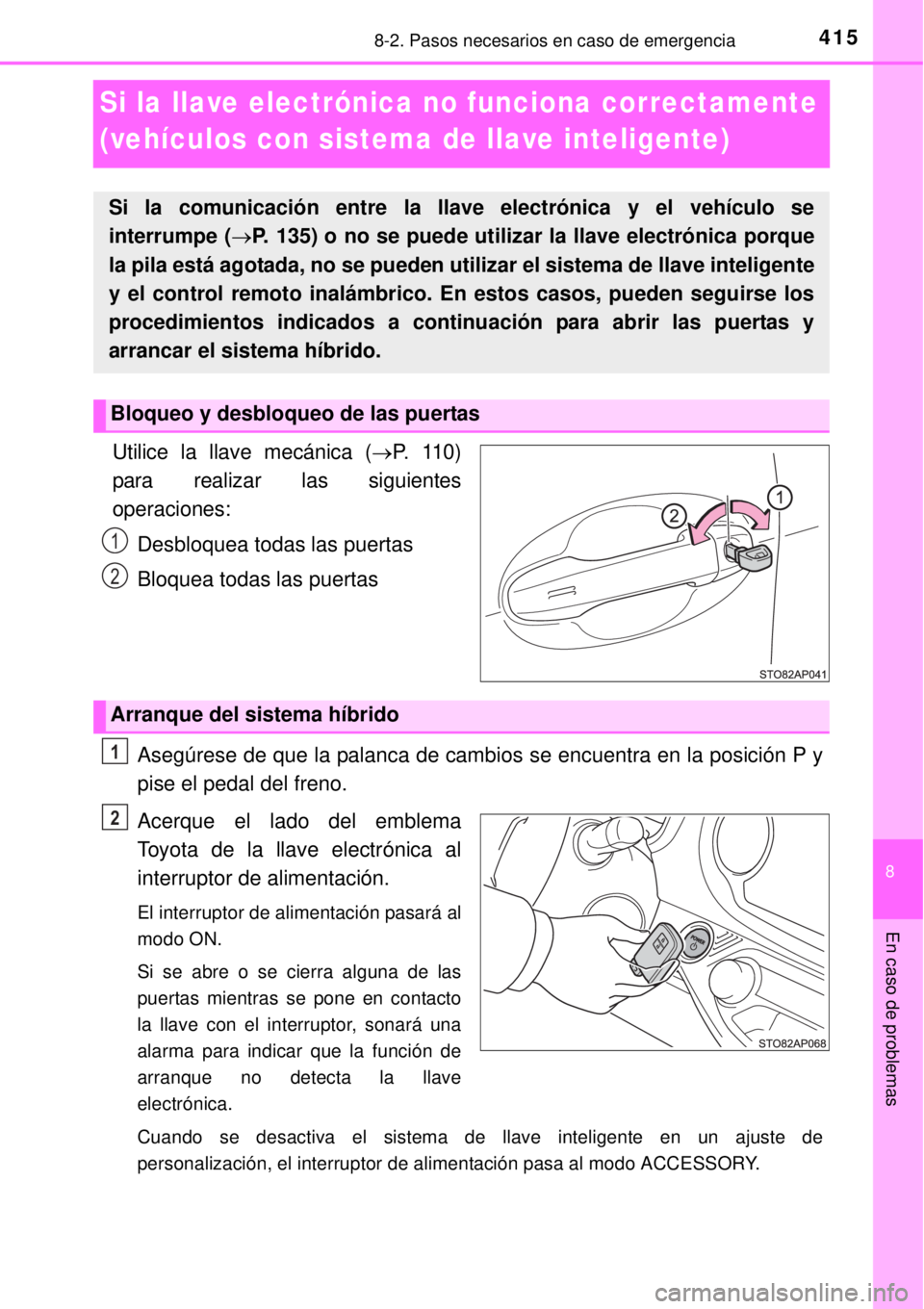 TOYOTA YARIS HYBRID 2014 Manual del propietario (in Spanish) 4158-2. Pasos necesarios en caso de emergencia
8
En caso de problemas
Si la llave electrónica no funciona correctamente
(vehículos con sistema de llave inteligente)
Utilice la llave mecánica (P TOYOTA YARIS HYBRID 2014 Manual del propietario (in Spanish) 4158-2. Pasos necesarios en caso de emergencia
8
En caso de problemas
Si la llave electrónica no funciona correctamente
(vehículos con sistema de llave inteligente)
Utilice la llave mecánica (P