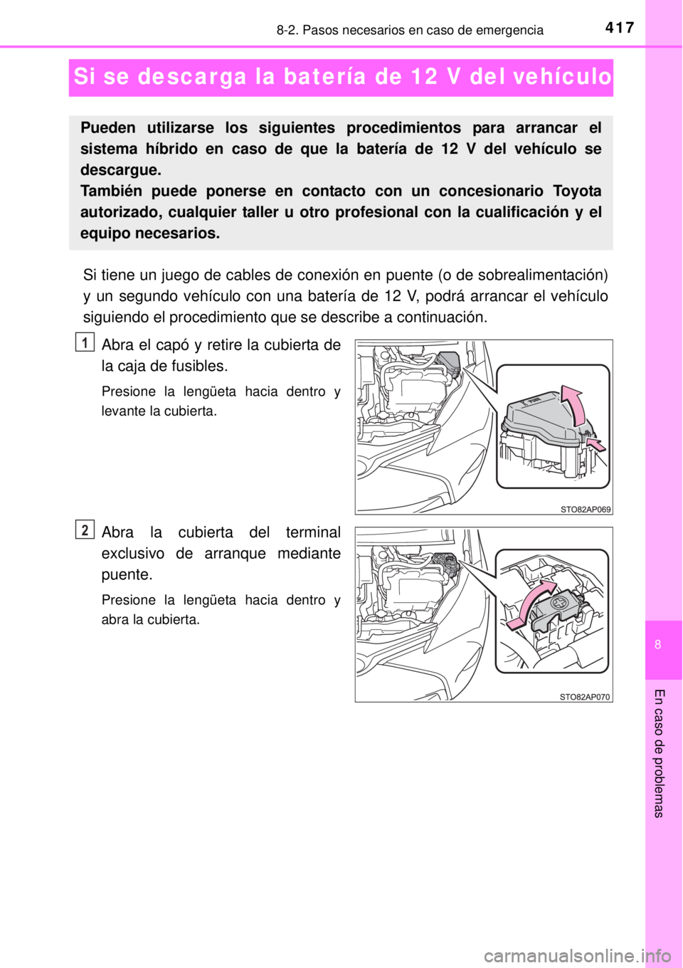 TOYOTA YARIS HYBRID 2014  Manual del propietario (in Spanish) 4178-2. Pasos necesarios en caso de emergencia
8
En caso de problemas
Si se descarga la batería de 12 V del vehículo
Si tiene un juego de cables de conexión en puente (o de sobrealimentación)
y un