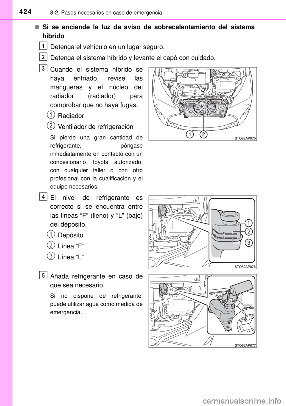 TOYOTA YARIS HYBRID 2014  Manual del propietario (in Spanish) 4248-2. Pasos necesarios en caso de emergencia
Si se enciende la luz de aviso de sobrecalentamiento del sistema
híbrido
Detenga el vehículo en un lugar seguro.
Detenga el sistema híbrido y levan