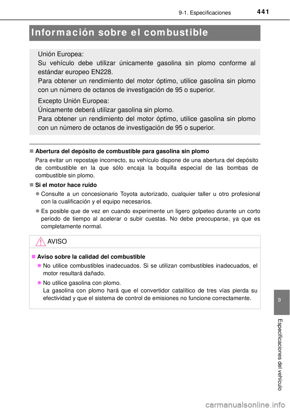 TOYOTA YARIS HYBRID 2014  Manual del propietario (in Spanish) 4419-1. Especificaciones
9
Especificaciones del vehículo
Información sobre el combustible
Abertura del depósito de combustible para gasolina sin plomo
Para evitar un repostaje incorrecto, su veh