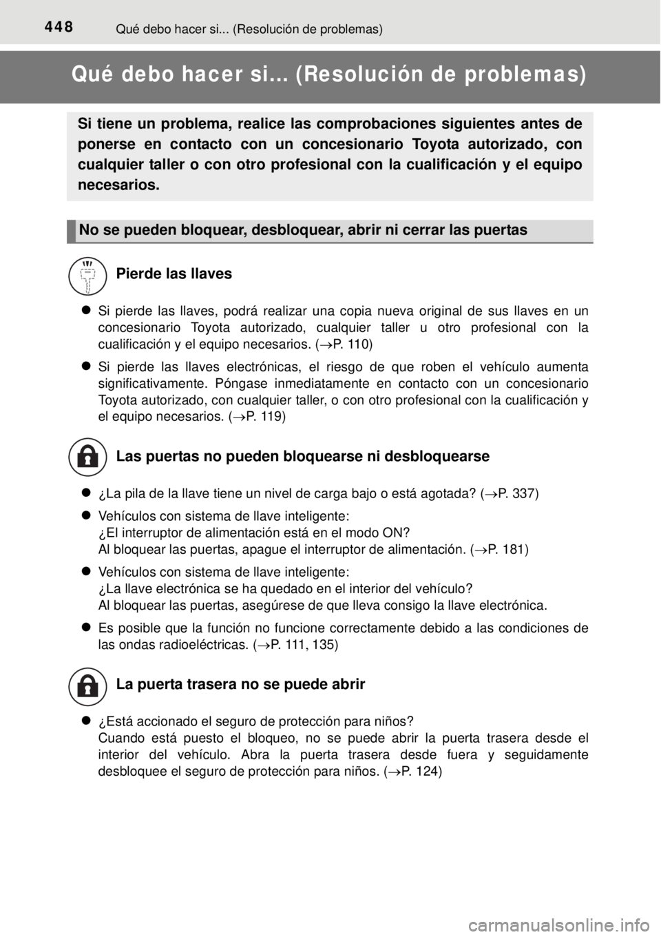 TOYOTA YARIS HYBRID 2014  Manual del propietario (in Spanish) 448Qué debo hacer si... (Resolución de problemas)
Qué debo hacer si... (Resolución de problemas)
Si pierde las llaves, podrá realizar una copia nueva original de sus llaves en un
concesionario