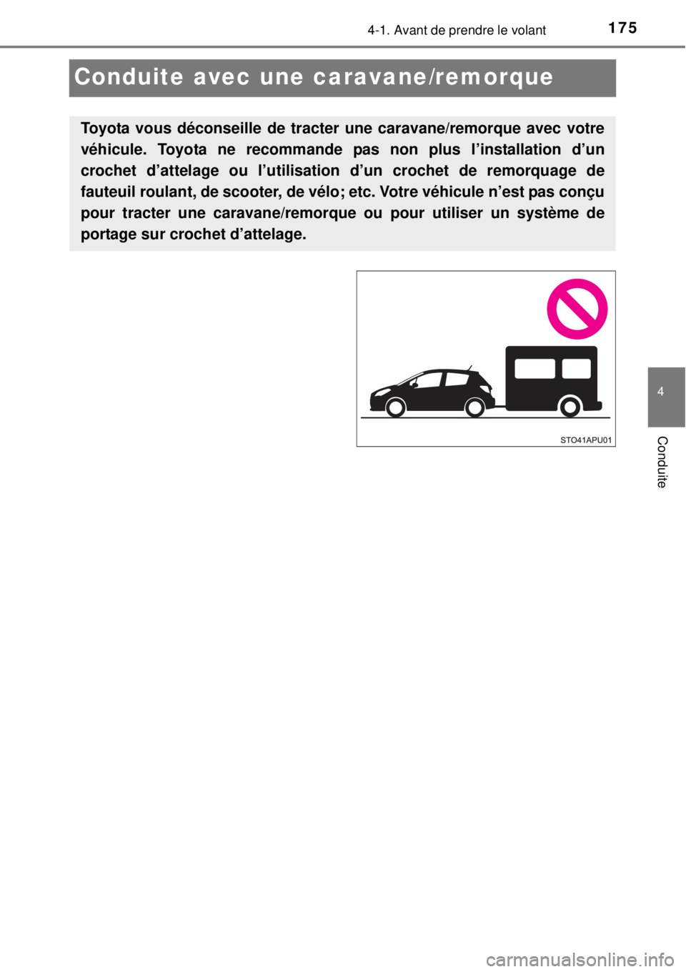 TOYOTA YARIS HYBRID 2014  Manuel du propriétaire (in French) 175
4
4-1. Avant de prendre le volant
Conduite
Conduite avec une caravane/remorque
Toyota vous déconseille de tracter une caravane/remorque avec votre
véhicule. Toyota ne recommande pas non plus l
