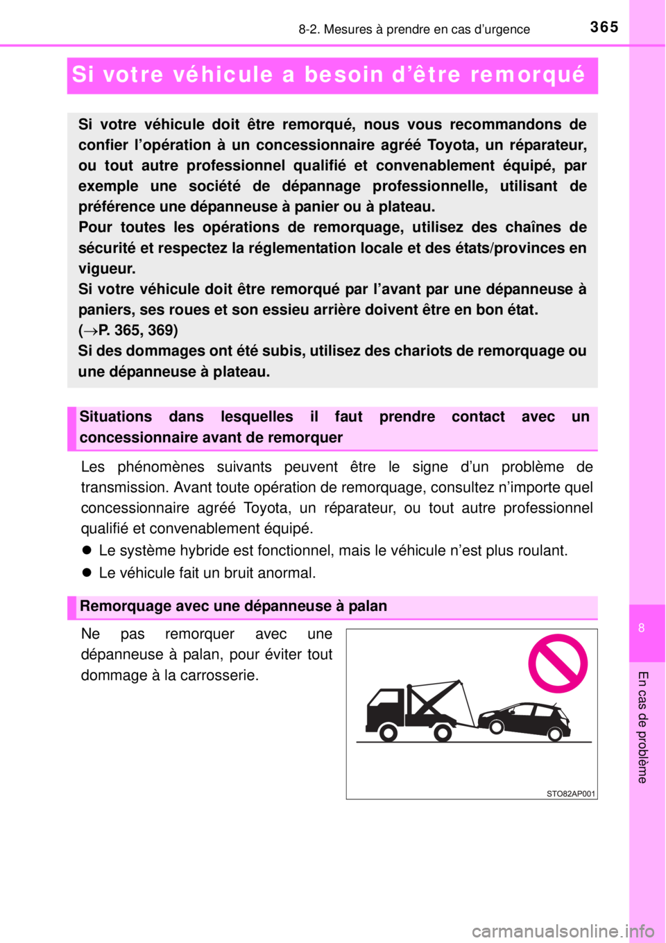 TOYOTA YARIS HYBRID 2014  Manuel du propriétaire (in French) 3658-2. Mesures à prendre en cas d’urgence
8
En cas de problème
Si votre véhicule a besoin d’être remorqué
Les phénomènes suivants peuvent être le signe d’un problème de
transmission. A