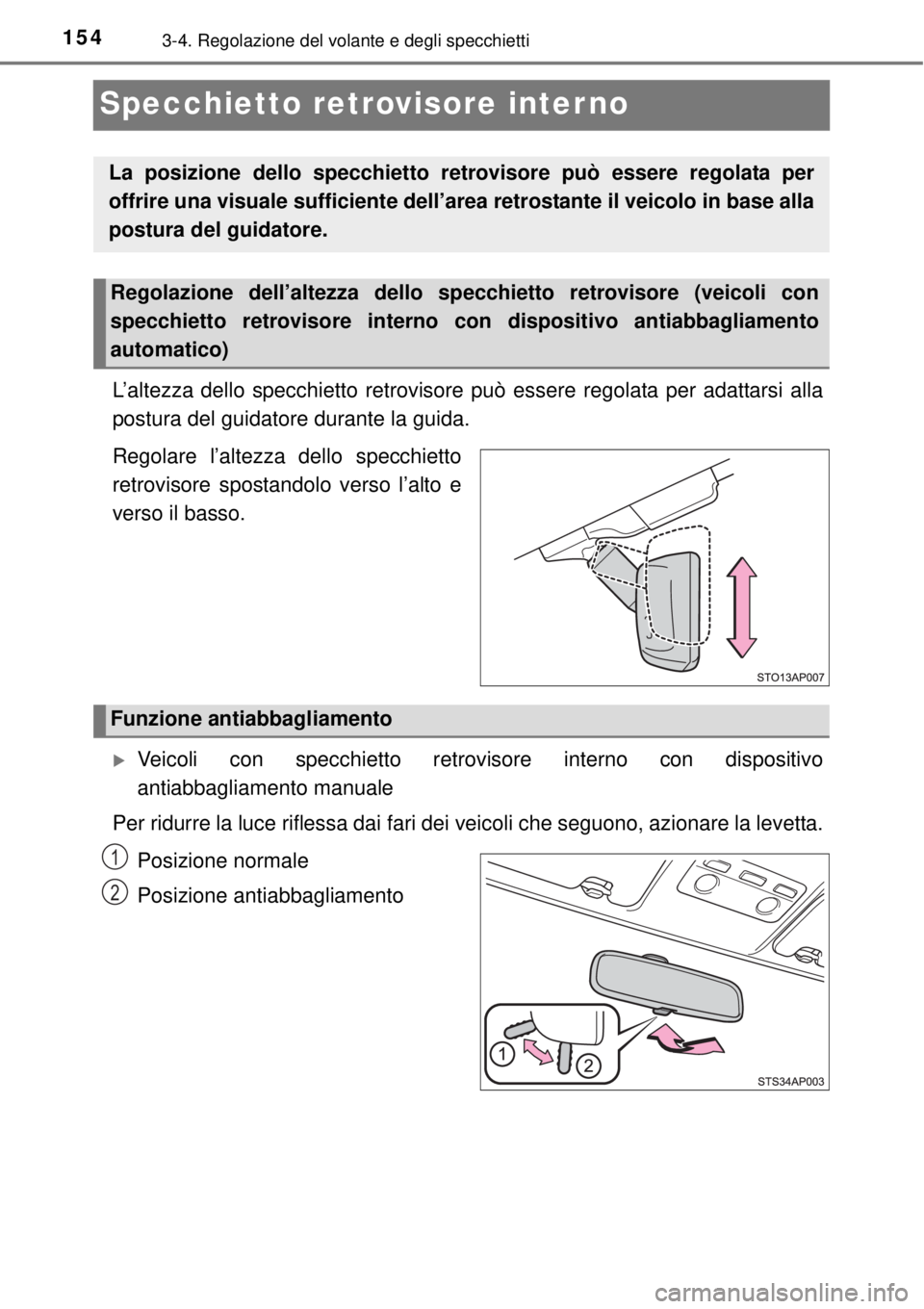 TOYOTA YARIS HYBRID 2014  Manuale duso (in Italian) 1543-4. Regolazione del volante e degli specchietti
Specchietto retrovisore interno
L’altezza dello specchietto retrovisore può essere regolata per adattarsi alla
postura del guidatore durante la g