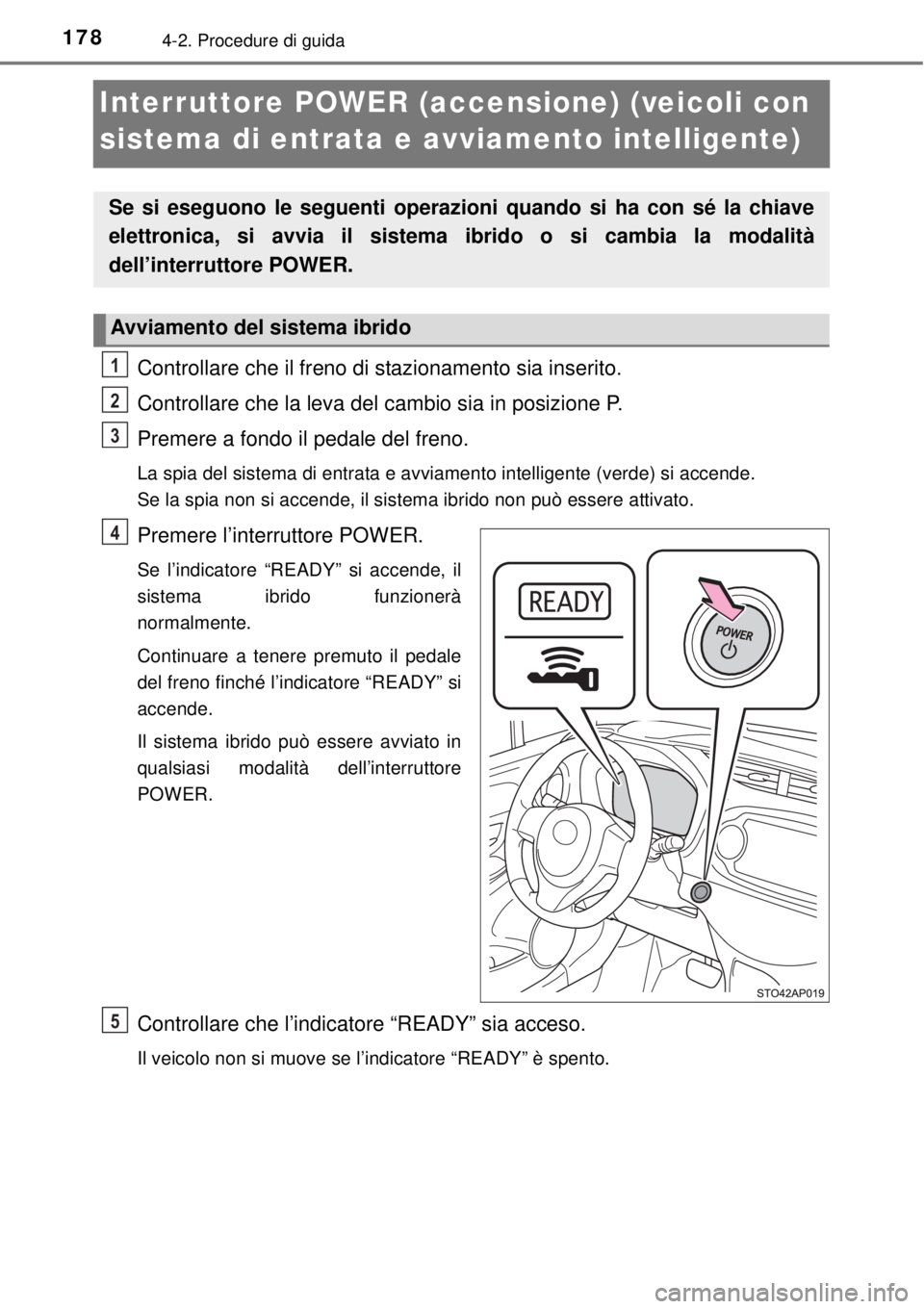 TOYOTA YARIS HYBRID 2014 Manuale duso (in Italian) 1784-2. Procedure di guida
Interruttore POWER (accensione) (veicoli con
sistema di entrata e avviamento intelligente)
Controllare che il freno di stazionamento sia inserito.
Controllare che la leva d TOYOTA YARIS HYBRID 2014 Manuale duso (in Italian) 1784-2. Procedure di guida
Interruttore POWER (accensione) (veicoli con
sistema di entrata e avviamento intelligente)
Controllare che il freno di stazionamento sia inserito.
Controllare che la leva d