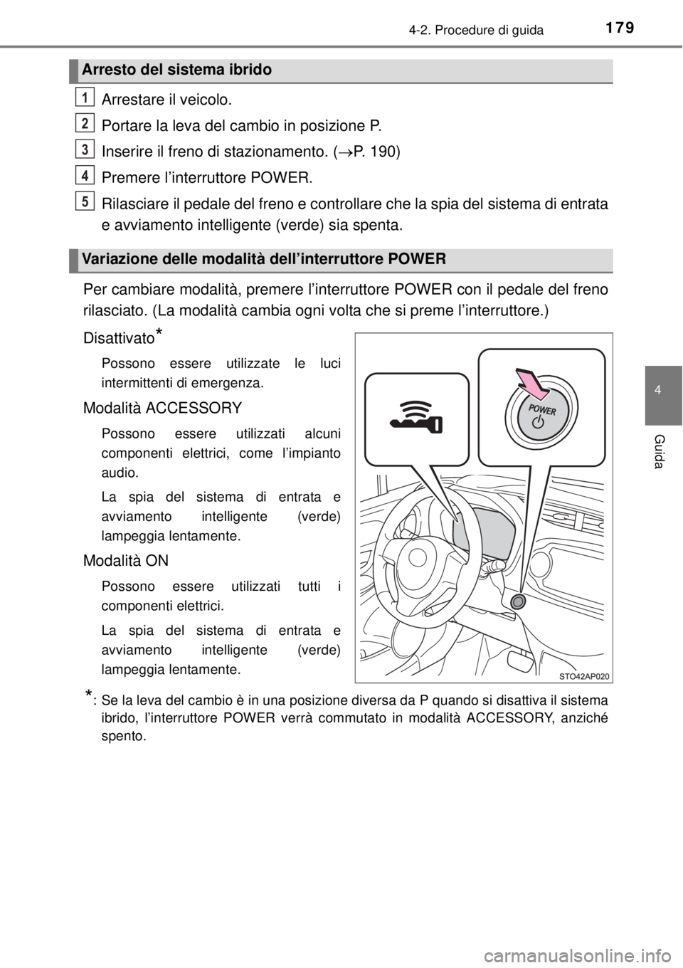 TOYOTA YARIS HYBRID 2014 Manuale duso (in Italian) 1794-2. Procedure di guida
4
Guida
Arrestare il veicolo.
Portare la leva del cambio in posizione P.
Inserire il freno di stazionamento. (P. 190)
Premere l’interruttore POWER.
Rilasciare il pedale TOYOTA YARIS HYBRID 2014 Manuale duso (in Italian) 1794-2. Procedure di guida
4
Guida
Arrestare il veicolo.
Portare la leva del cambio in posizione P.
Inserire il freno di stazionamento. (P. 190)
Premere l’interruttore POWER.
Rilasciare il pedale