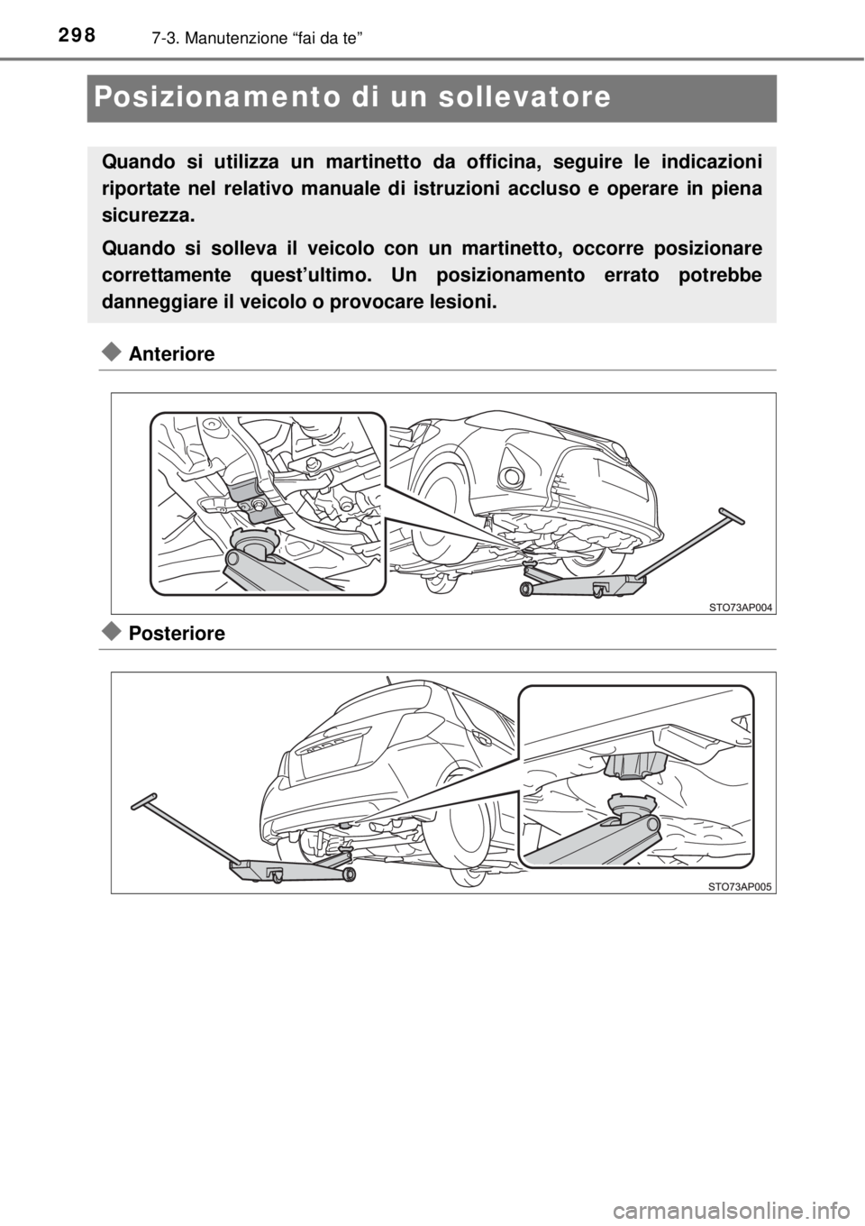 TOYOTA YARIS HYBRID 2014  Manuale duso (in Italian) 2987-3. Manutenzione “fai da te”
Posizionamento di un sollevatore
Anteriore
Posteriore
Quando si utilizza un martinetto da officina, seguire le indicazioni
riportate nel relativo manuale di 