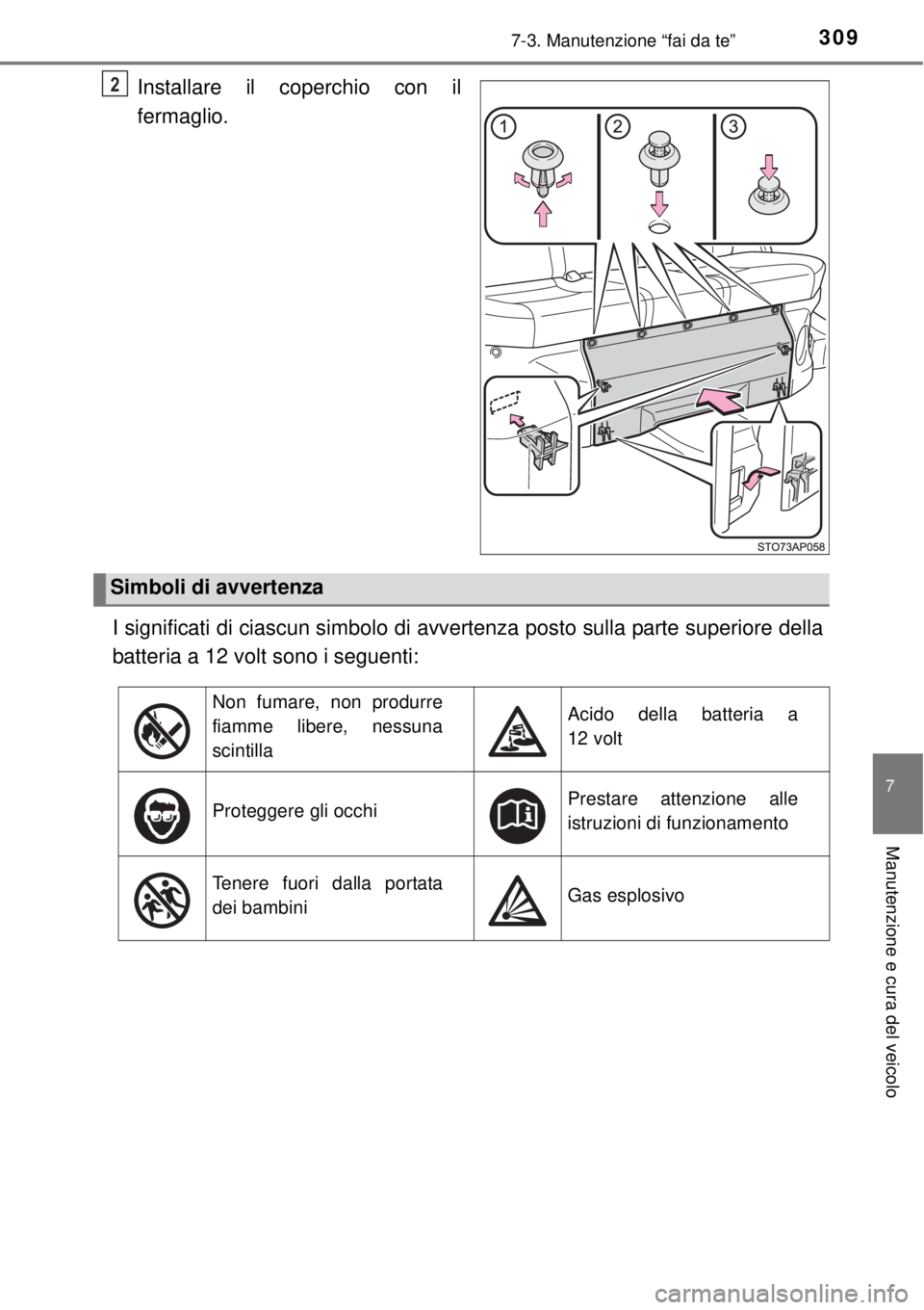 TOYOTA YARIS HYBRID 2014  Manuale duso (in Italian) 3097-3. Manutenzione “fai da te”
7
Manutenzione e cura del veicolo
Installare il coperchio con il
fermaglio.
I significati di ciascun simbolo di avvertenza posto sulla parte superiore della
batter