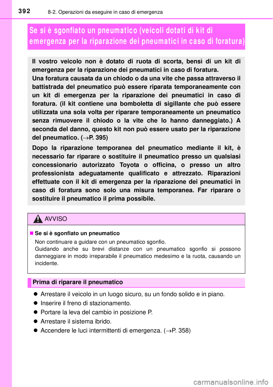 TOYOTA YARIS HYBRID 2014 Manuale duso (in Italian) 3928-2. Operazioni da eseguire in caso di emergenza
Se si è sgonfiato un pneumatico (veicoli dotati di kit di
emergenza per la riparazione dei pneumatici in caso di foratura)
Arrestare il veicolo TOYOTA YARIS HYBRID 2014 Manuale duso (in Italian) 3928-2. Operazioni da eseguire in caso di emergenza
Se si è sgonfiato un pneumatico (veicoli dotati di kit di
emergenza per la riparazione dei pneumatici in caso di foratura)
Arrestare il veicolo