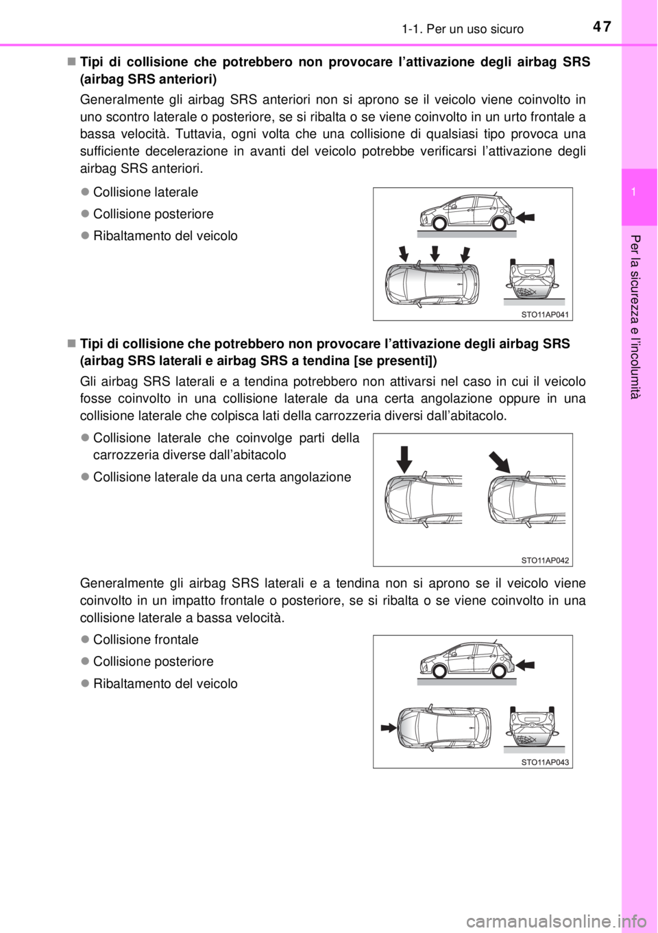 TOYOTA YARIS HYBRID 2014 Manuale duso (in Italian) 471-1. Per un uso sicuro
1
Per la sicurezza e l’incolumità
Tipi di collisione che potrebbero non provocare l’attivazione degli airbag SRS
(airbag SRS anteriori)
Generalmente gli airbag SRS ant TOYOTA YARIS HYBRID 2014 Manuale duso (in Italian) 471-1. Per un uso sicuro
1
Per la sicurezza e l’incolumità
Tipi di collisione che potrebbero non provocare l’attivazione degli airbag SRS
(airbag SRS anteriori)
Generalmente gli airbag SRS ant