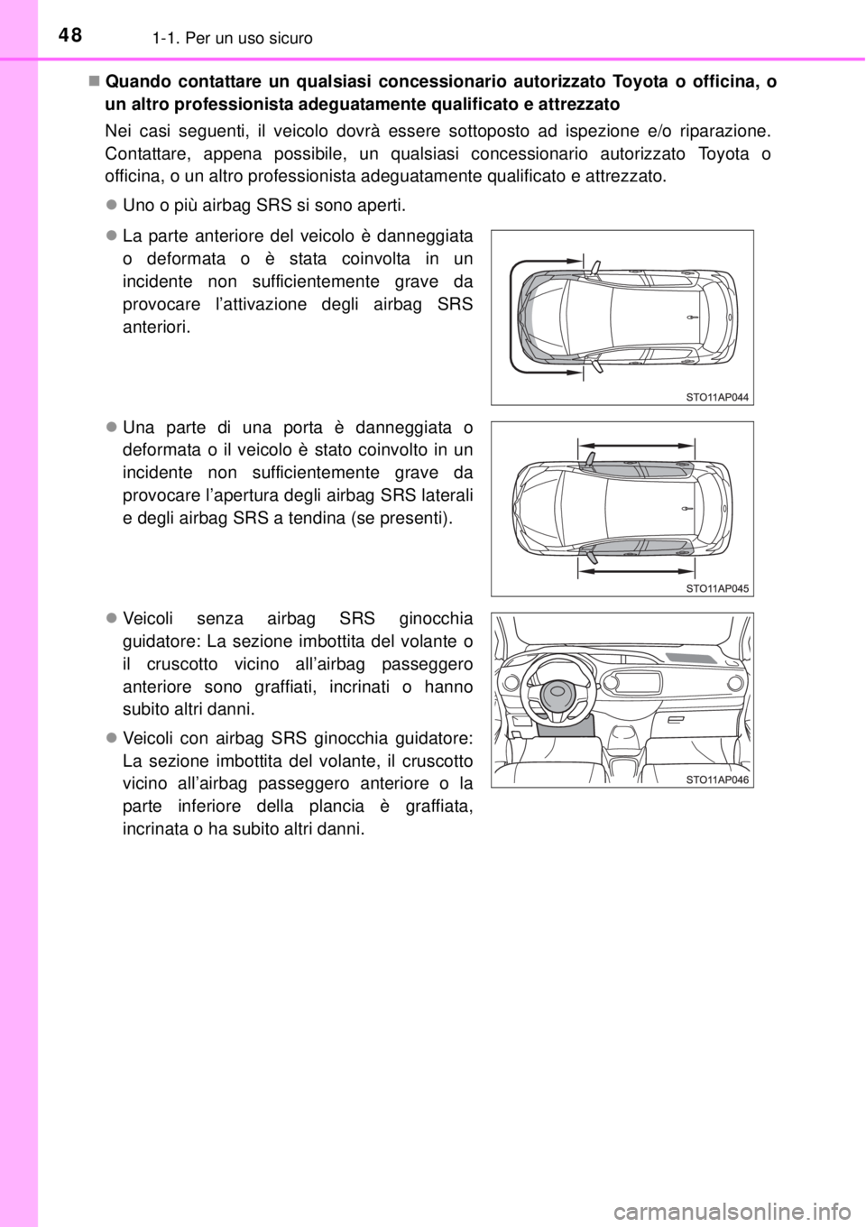TOYOTA YARIS HYBRID 2014 Manuale duso (in Italian) 481-1. Per un uso sicuro
Quando contattare un qualsiasi concessionario autorizzato Toyota o officina, o
un altro professionista adeguatamente qualificato e attrezzato
Nei casi seguenti, il veicolo TOYOTA YARIS HYBRID 2014 Manuale duso (in Italian) 481-1. Per un uso sicuro
Quando contattare un qualsiasi concessionario autorizzato Toyota o officina, o
un altro professionista adeguatamente qualificato e attrezzato
Nei casi seguenti, il veicolo