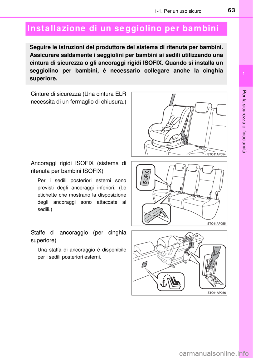 TOYOTA YARIS HYBRID 2014  Manuale duso (in Italian) 631-1. Per un uso sicuro
1
Per la sicurezza e l’incolumità
Installazione di un seggiolino per bambini
Cinture di sicurezza (Una cintura ELR
necessita di un fermaglio di chiusura.)
Ancoraggi rigidi 