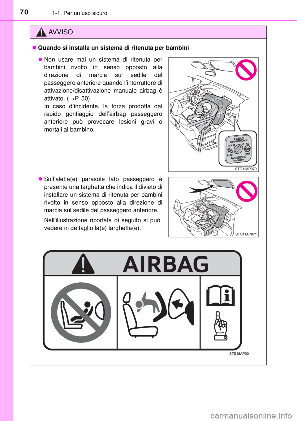 TOYOTA YARIS HYBRID 2014  Manuale duso (in Italian) 701-1. Per un uso sicuro
AV V I S O
Quando si installa un sistema di ritenuta per bambini
Non usare mai un sistema di ritenuta per
bambini rivolto in senso opposto alla
direzione di marcia sul s