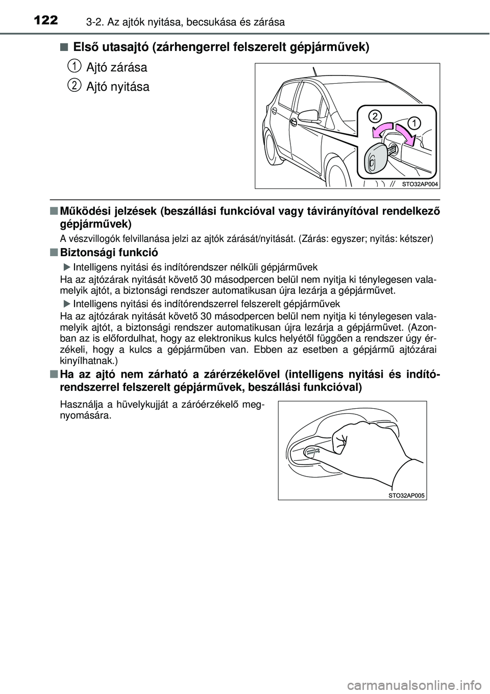 TOYOTA YARIS HYBRID 2014  Kezelési útmutató (in Hungarian) 1223-2. Az ajtók nyitása, becsukása és zárása
�QElső utasajtó (zárhengerrel felszerelt gépjárművek)
Ajtó zárása
Ajtó nyitása
�QMűködési jelzések (beszállási funkcióval vagy tá