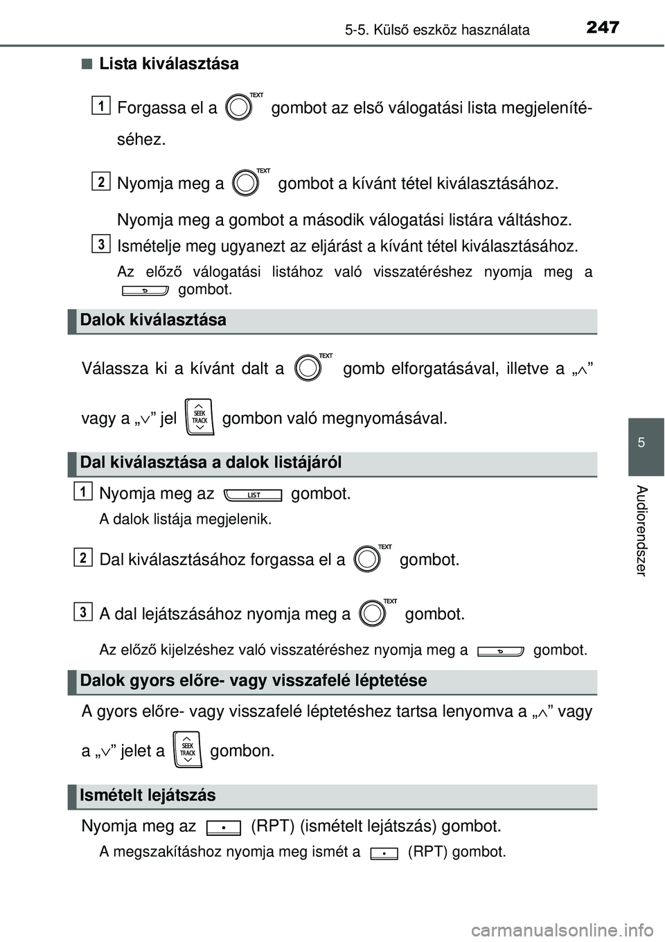 TOYOTA YARIS HYBRID 2014  Kezelési útmutató (in Hungarian) 2475-5. Külső eszköz használata
5
Audiorendszer
�QLista kiválasztása
Forgassa el a   gombot az első válogatási lista megjeleníté-
séhez.
Nyomja meg a   gombot a kívánt tétel kiválaszt