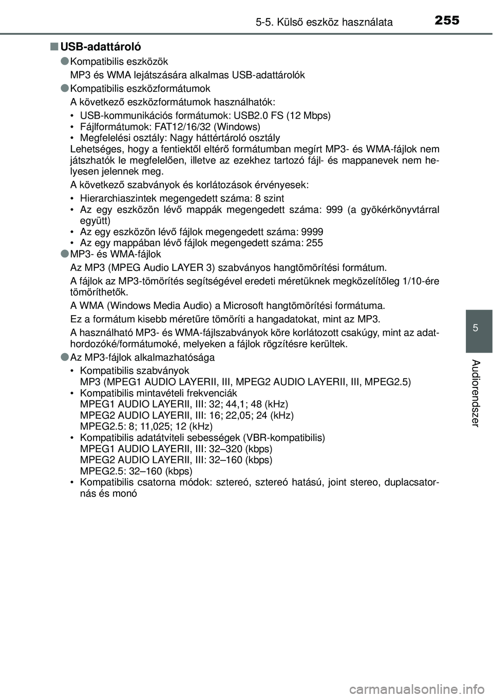 TOYOTA YARIS HYBRID 2014  Kezelési útmutató (in Hungarian) 2555-5. Külső eszköz használata
5
Audiorendszer
�QUSB-adattároló
�O
Kompatibilis eszközök
MP3 és WMA lejátszására alkalmas USB-adattárolók
�OKompatibilis eszközformátumok
A következő