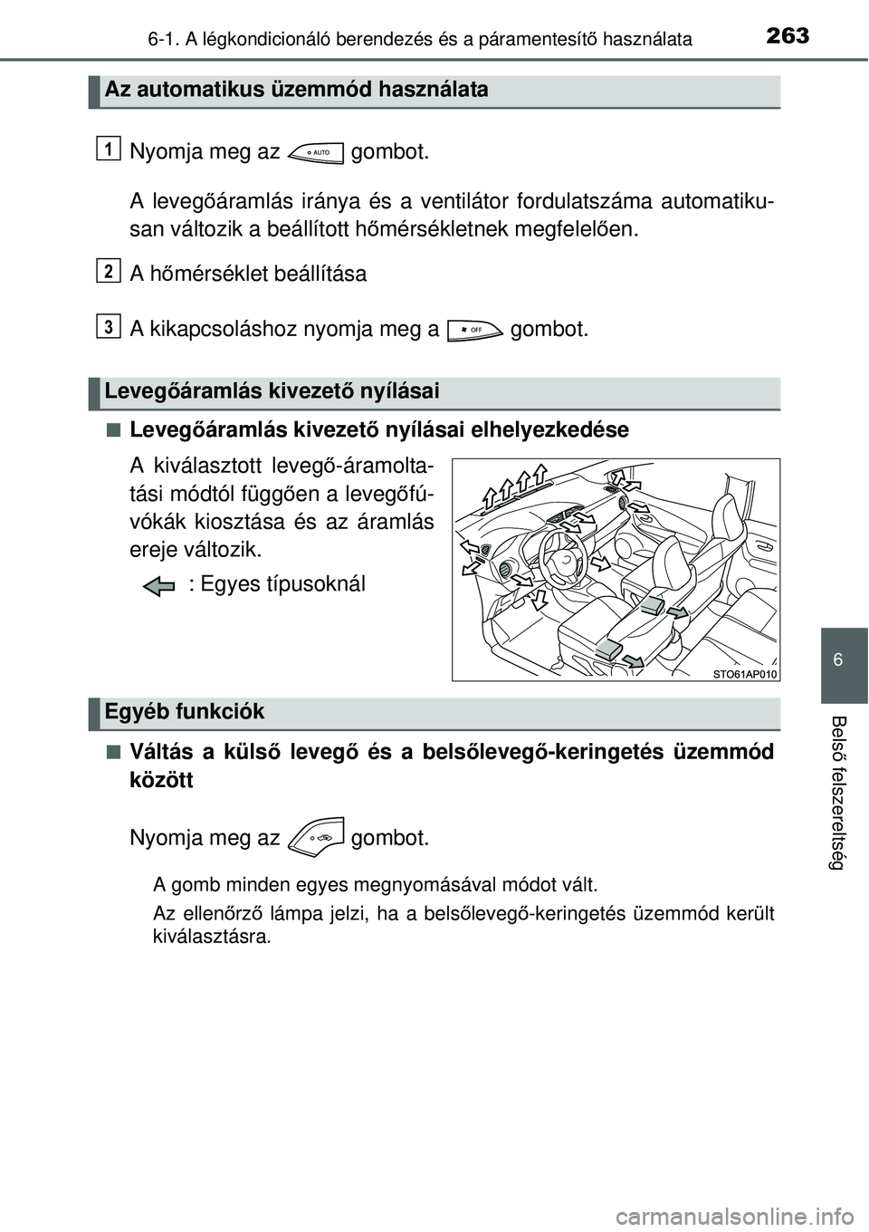 TOYOTA YARIS HYBRID 2014  Kezelési útmutató (in Hungarian) 2636-1. A légkondicionáló berendezés és a páramentesítő használata
6
Belső felszereltség
Nyomja meg az   gombot.
A levegőáramlás iránya és a ventilátor fordulatszáma automatiku-
san 