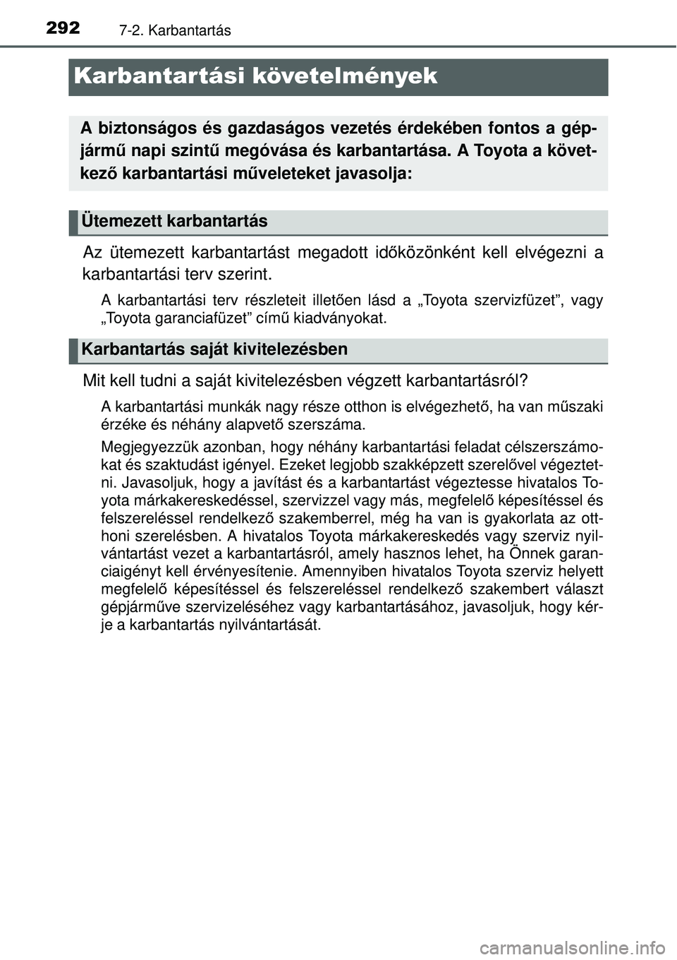 TOYOTA YARIS HYBRID 2014  Kezelési útmutató (in Hungarian) 2927-2. Karbantartás
Karbantartási követelmények
Az ütemezett karbantartást megadott időközönként kell elvégezni a
karbantartási terv szerint.
A karbantartási terv részleteit illetően l